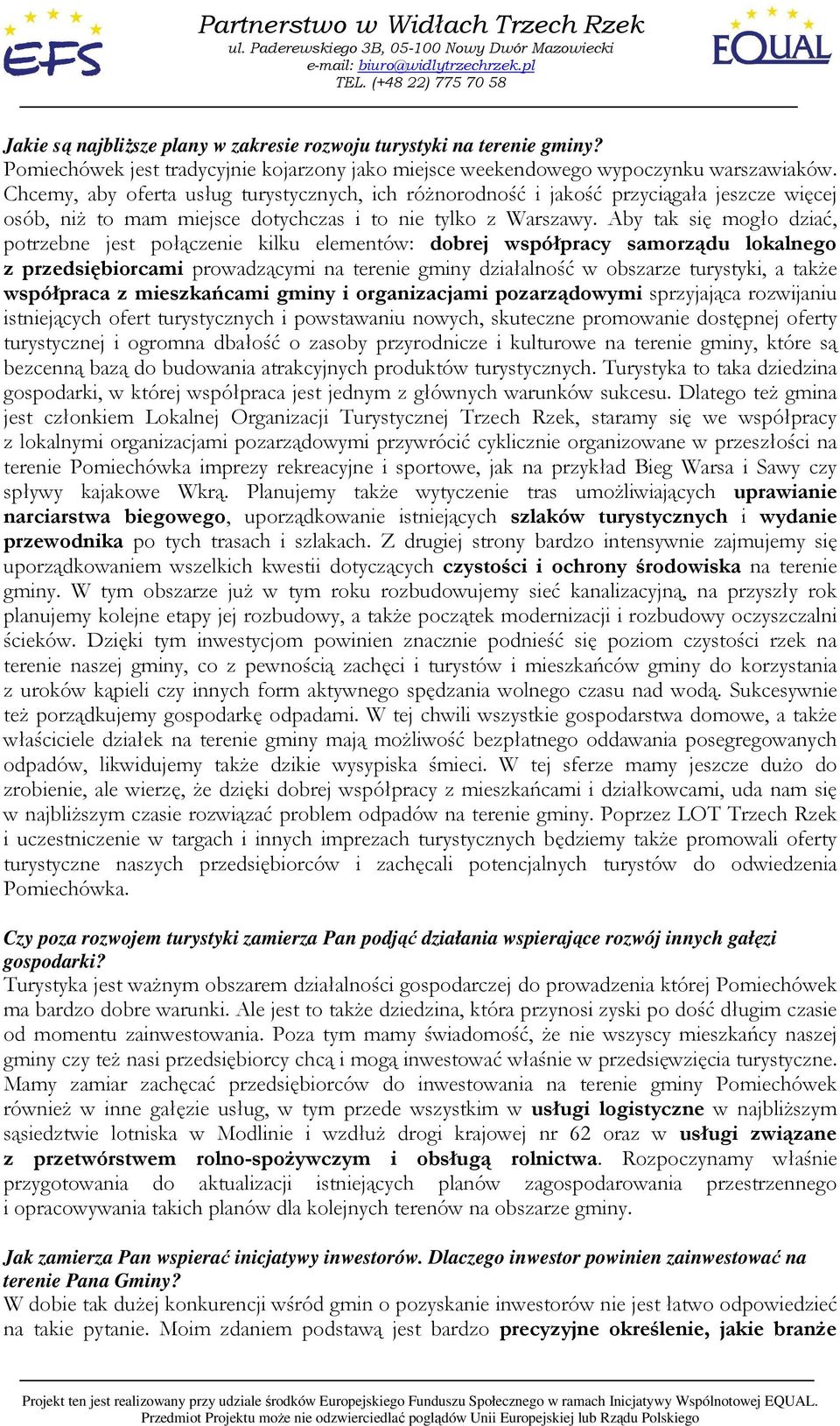 Aby tak się mogło dziać, potrzebne jest połączenie kilku elementów: dobrej współpracy samorządu lokalnego z przedsiębiorcami prowadzącymi na terenie gminy działalność w obszarze turystyki, a takŝe