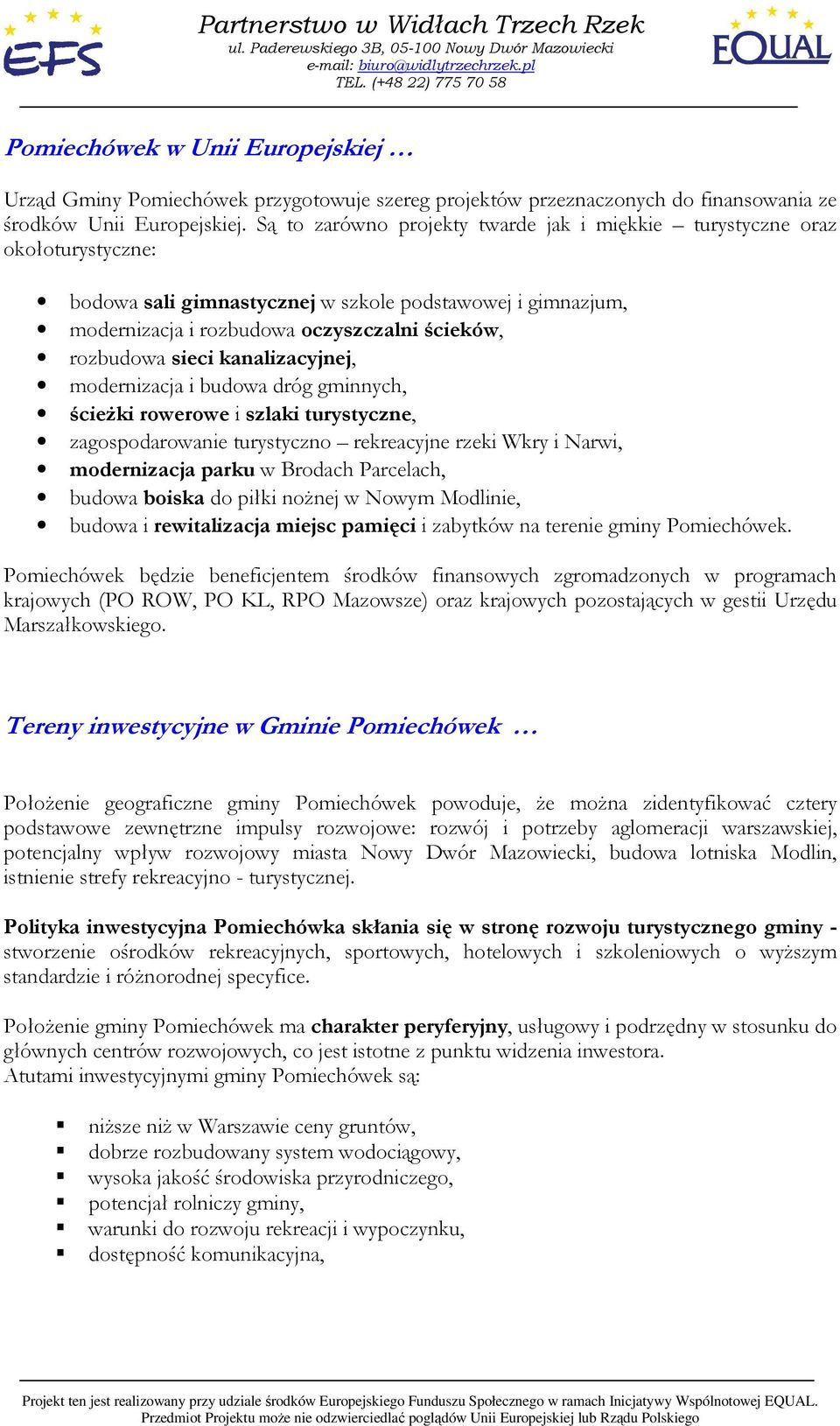 sieci kanalizacyjnej, modernizacja i budowa dróg gminnych, ścieŝki rowerowe i szlaki turystyczne, zagospodarowanie turystyczno rekreacyjne rzeki Wkry i Narwi, modernizacja parku w Brodach Parcelach,