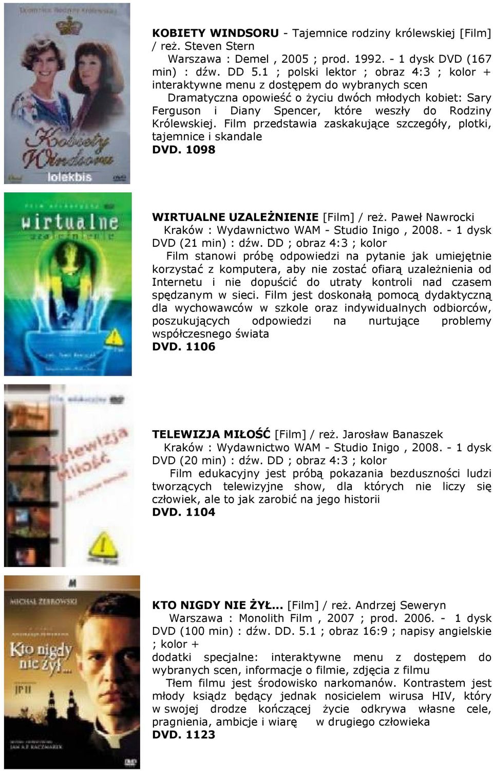 Królewskiej. Film przedstawia zaskakujące szczegóły, plotki, tajemnice i skandale DVD. 1098 WIRTUALNE UZALEŻNIENIE [Film] / reż. Paweł Nawrocki Kraków : Wydawnictwo WAM - Studio Inigo, 2008.