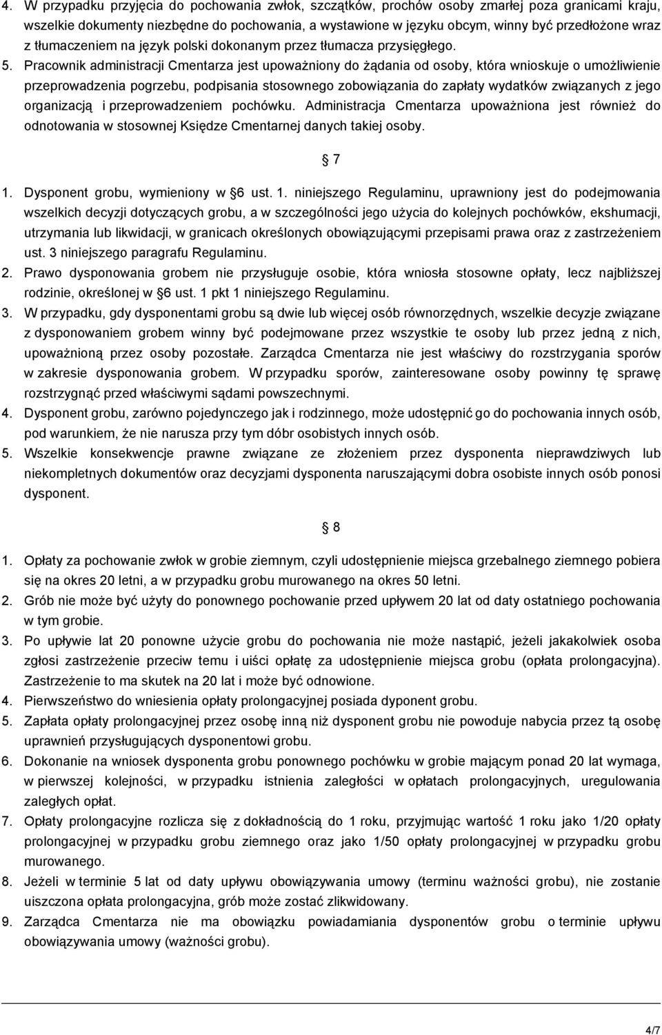 Pracownik administracji Cmentarza jest upoważniony do żądania od osoby, która wnioskuje o umożliwienie przeprowadzenia pogrzebu, podpisania stosownego zobowiązania do zapłaty wydatków związanych z