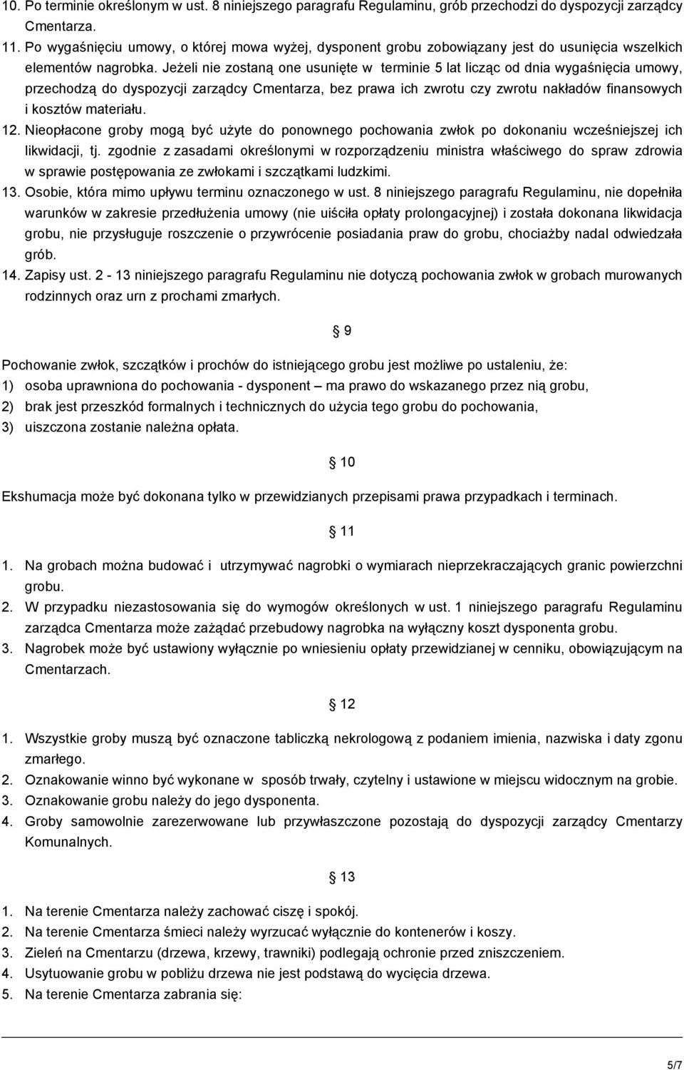 Jeżeli nie zostaną one usunięte w terminie 5 lat licząc od dnia wygaśnięcia umowy, przechodzą do dyspozycji zarządcy Cmentarza, bez prawa ich zwrotu czy zwrotu nakładów finansowych i kosztów