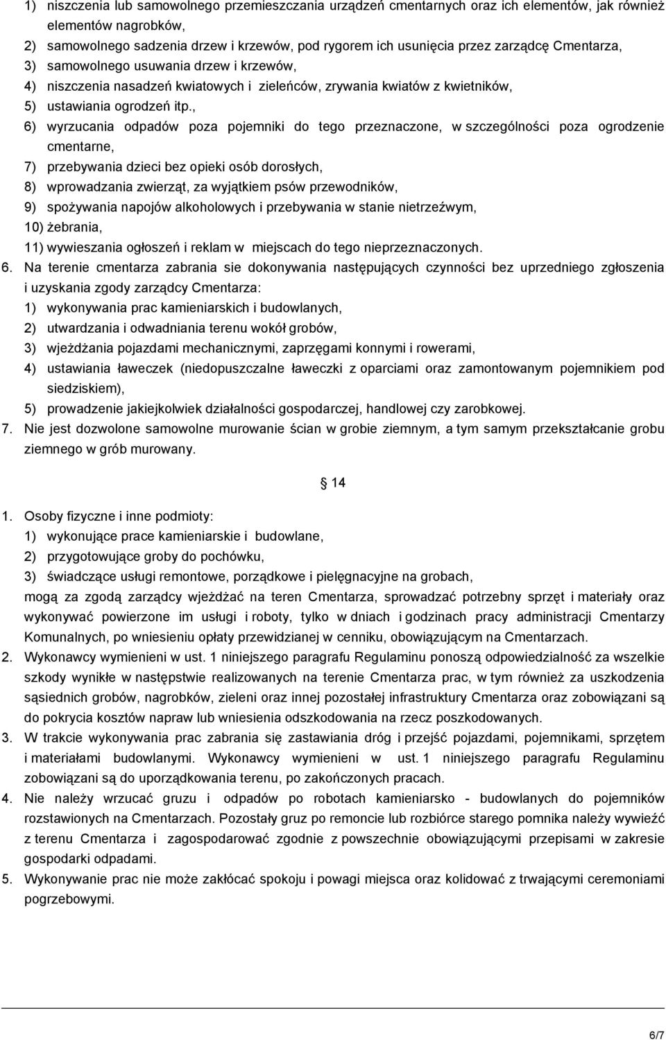 , 6) wyrzucania odpadów poza pojemniki do tego przeznaczone, w szczególności poza ogrodzenie cmentarne, 7) przebywania dzieci bez opieki osób dorosłych, 8) wprowadzania zwierząt, za wyjątkiem psów