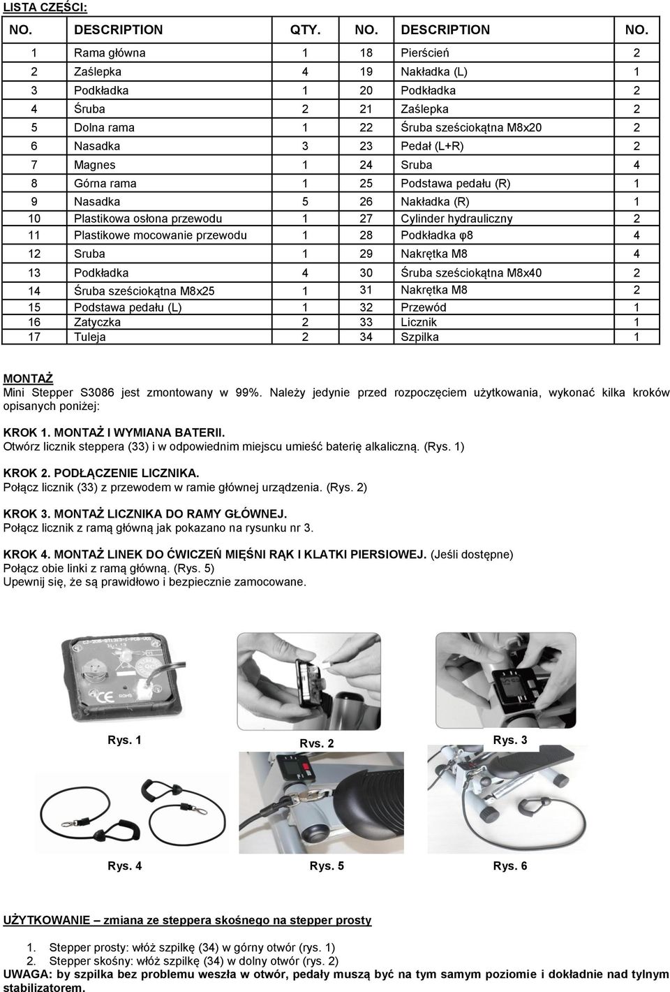 24 Sruba 4 8 Górna rama 1 25 Podstawa pedału (R) 1 9 Nasadka 5 26 Nakładka (R) 1 10 Plastikowa osłona przewodu 1 27 Cylinder hydrauliczny 2 11 Plastikowe mocowanie przewodu 1 28 Podkładka φ8 4 12