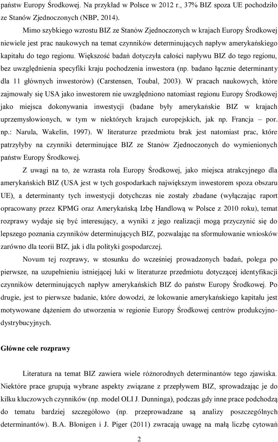 Większość badań dotyczyła całości napływu BIZ do tego regionu, bez uwzględnienia specyfiki kraju pochodzenia inwestora (np.