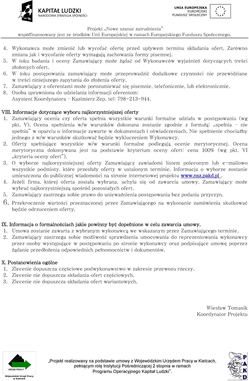 W toku postępowania zamawiający może przeprowadzić dodatkowe czynności nie przewidziane w treści niniejszego zapytania do złożenia oferty. 7.