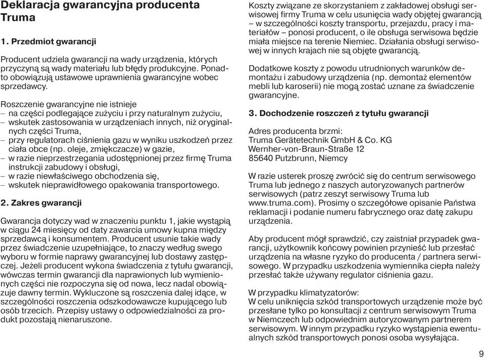 Roszczenie gwarancyjne nie istnieje na części podlegające zużyciu i przy naturalnym zużyciu, wskutek zastosowania w urządzeniach innych, niż oryginalnych części Truma, przy regulatorach ciśnienia