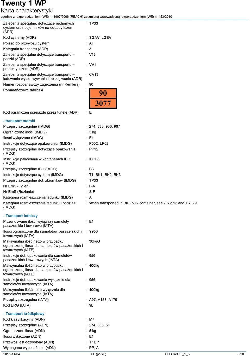 tunele (ADR) : E - transport morski Przepisy szczególne (IMDG) : 274, 335, 966, 967 Ograniczone ilości (IMDG) Ilości wyłączone (IMDG) Instrukcje dotyczące opakowania (IMDG) Przepisy szczególne