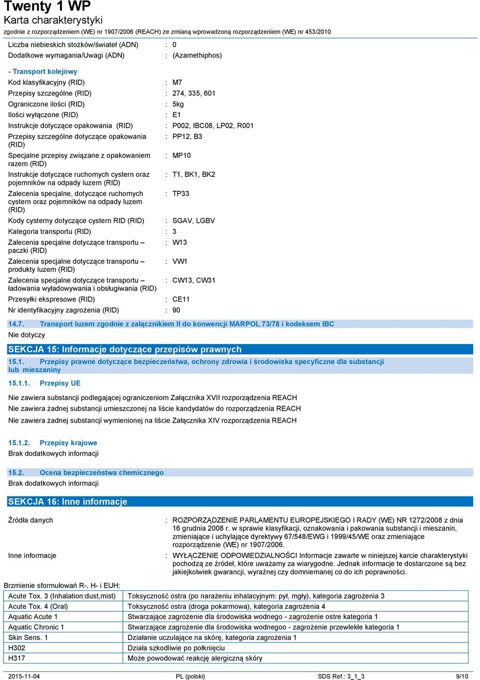 ruchomych cystern oraz pojemników na odpady luzem (RID) Zalecenia specjalne, dotyczące ruchomych cystern oraz pojemników na odpady luzem (RID) Kody cysterny dotyczące cystern RID (RID) : 5kg : E1