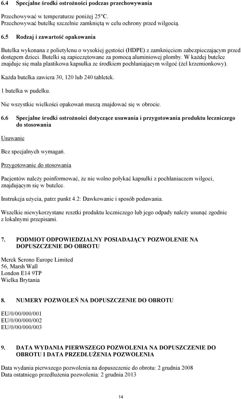 W każdej butelce znajduje się mała plastikowa kapsułka ze środkiem pochłaniającym wilgoć (żel krzemionkowy). Każda butelka zawiera 30, 120 lub 240 tabletek. 1 butelka w pudełku.