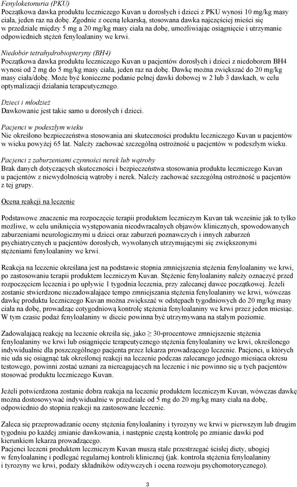 krwi. Niedobór tetrahydrobiopteryny (BH4) Początkowa dawka produktu leczniczego Kuvan u pacjentów dorosłych i dzieci z niedoborem BH4 wynosi od 2 mg do 5 mg/kg masy ciała, jeden raz na dobę.