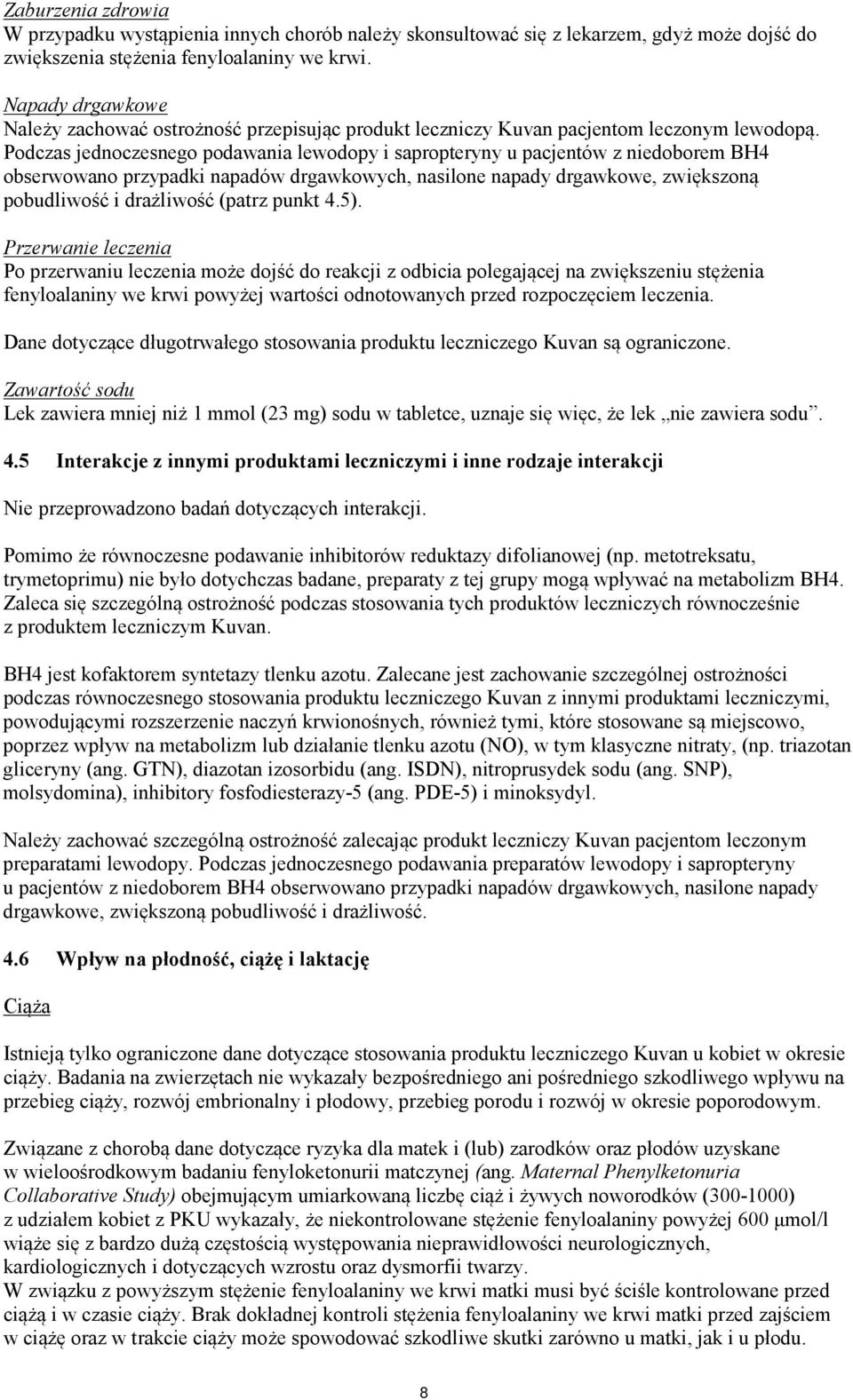 Podczas jednoczesnego podawania lewodopy i sapropteryny u pacjentów z niedoborem BH4 obserwowano przypadki napadów drgawkowych, nasilone napady drgawkowe, zwiększoną pobudliwość i drażliwość (patrz