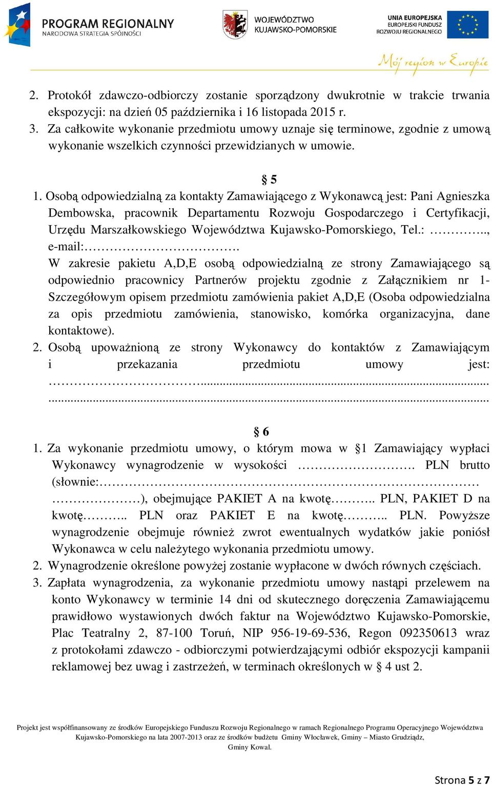 Osobą odpowiedzialną za kontakty Zamawiającego z Wykonawcą jest: Pani Agnieszka Dembowska, pracownik Departamentu Rozwoju Gospodarczego i Certyfikacji, Urzędu Marszałkowskiego Województwa