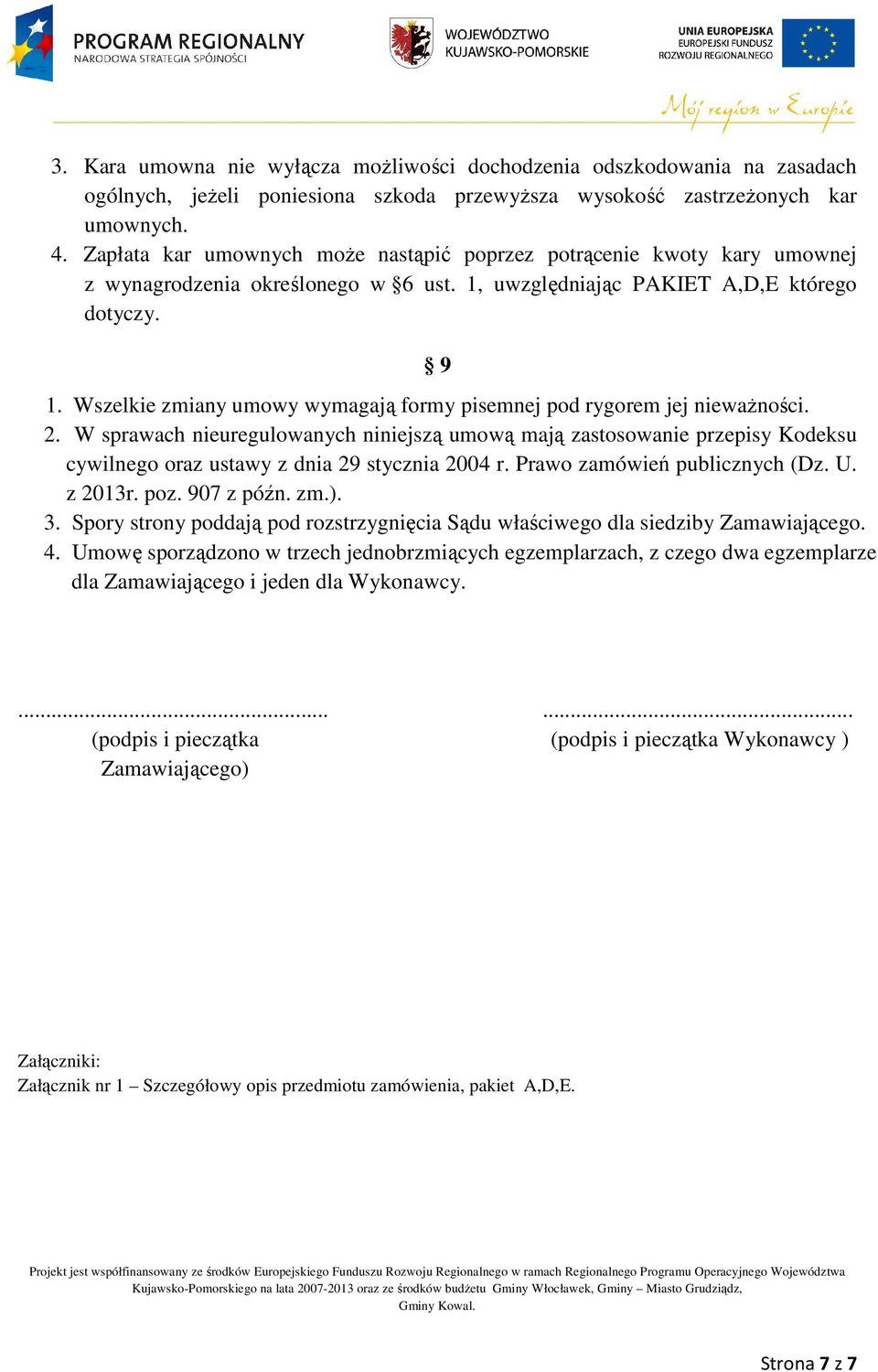 Wszelkie zmiany umowy wymagają formy pisemnej pod rygorem jej nieważności. 2.