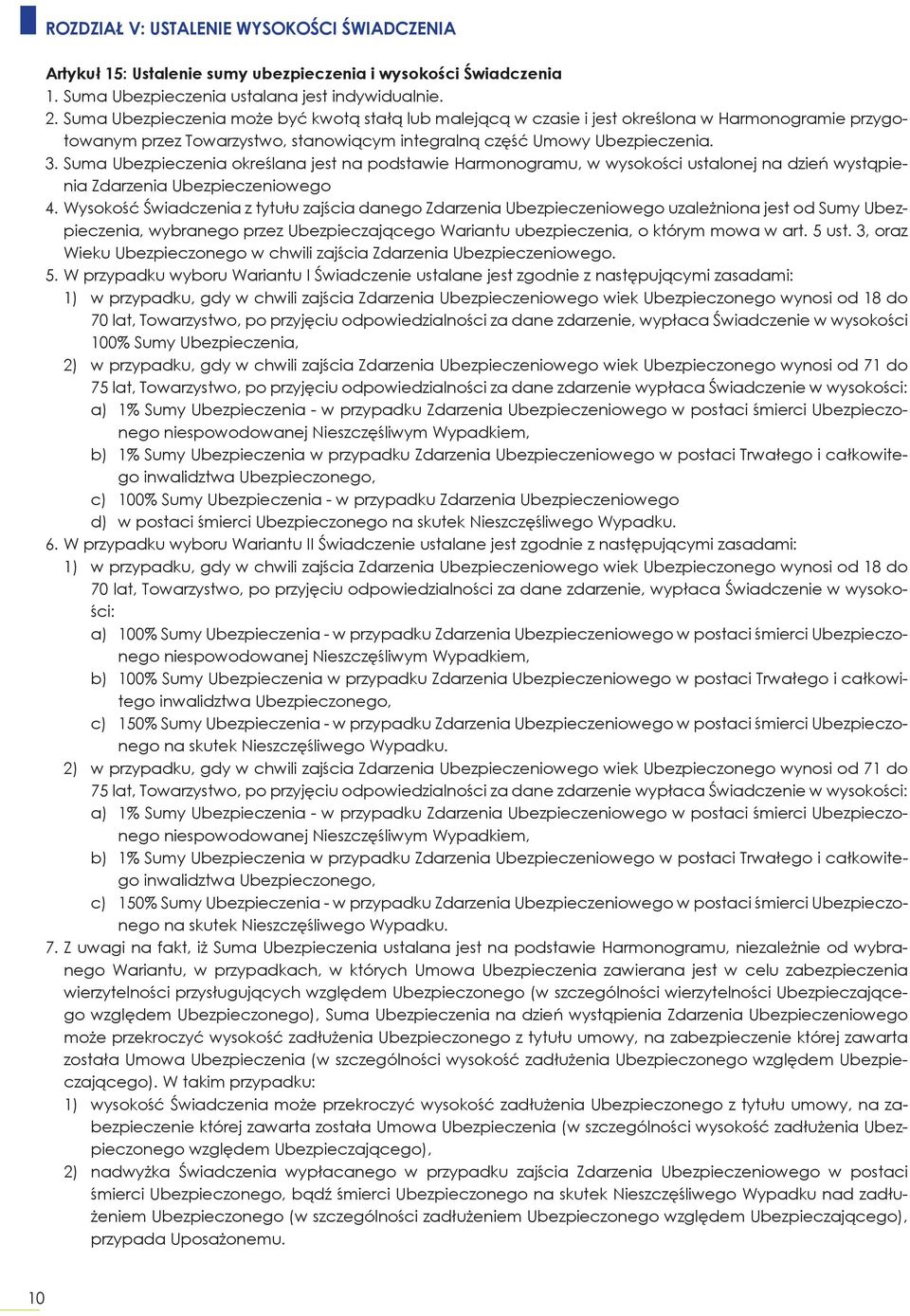 Suma Ubezpieczenia określana jest na podstawie Harmonogramu, w wysokości ustalonej na dzień wystąpienia Zdarzenia Ubezpieczeniowego 4.