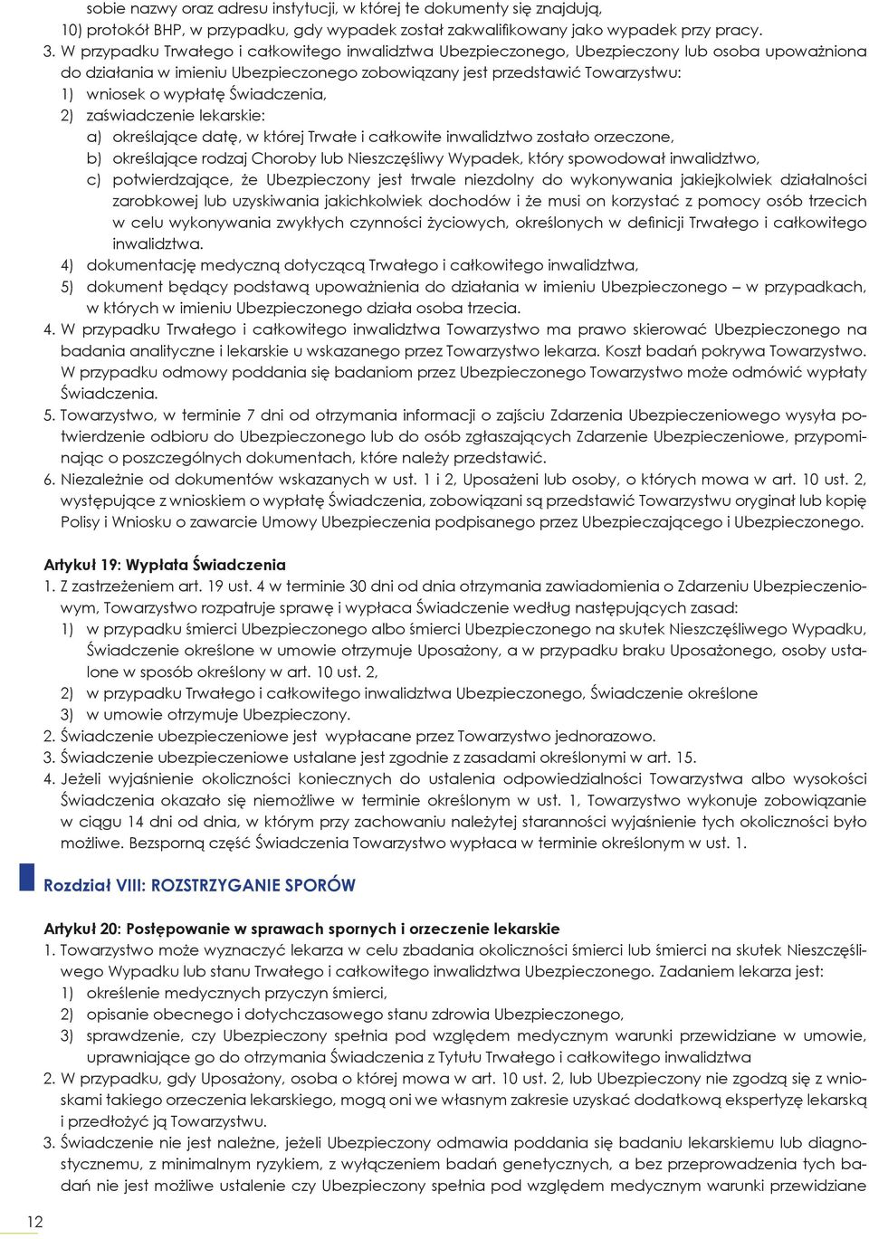 Świadczenia, 2) zaświadczenie lekarskie: a) określające datę, w której Trwałe i całkowite inwalidztwo zostało orzeczone, b) określające rodzaj Choroby lub Nieszczęśliwy Wypadek, który spowodował