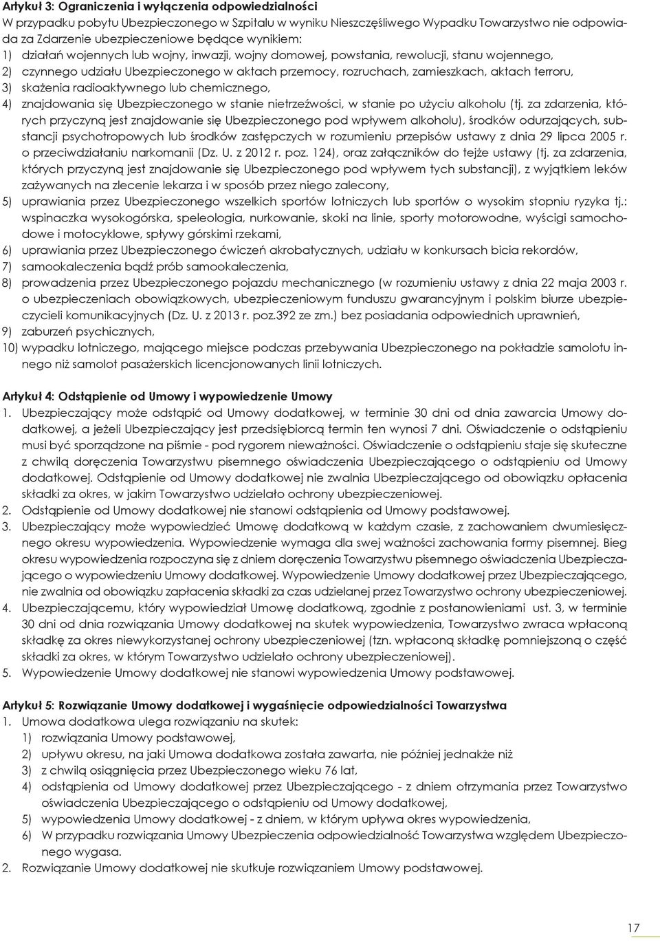 3) skażenia radioaktywnego lub chemicznego, 4) znajdowania się Ubezpieczonego w stanie nietrzeźwości, w stanie po użyciu alkoholu (tj.