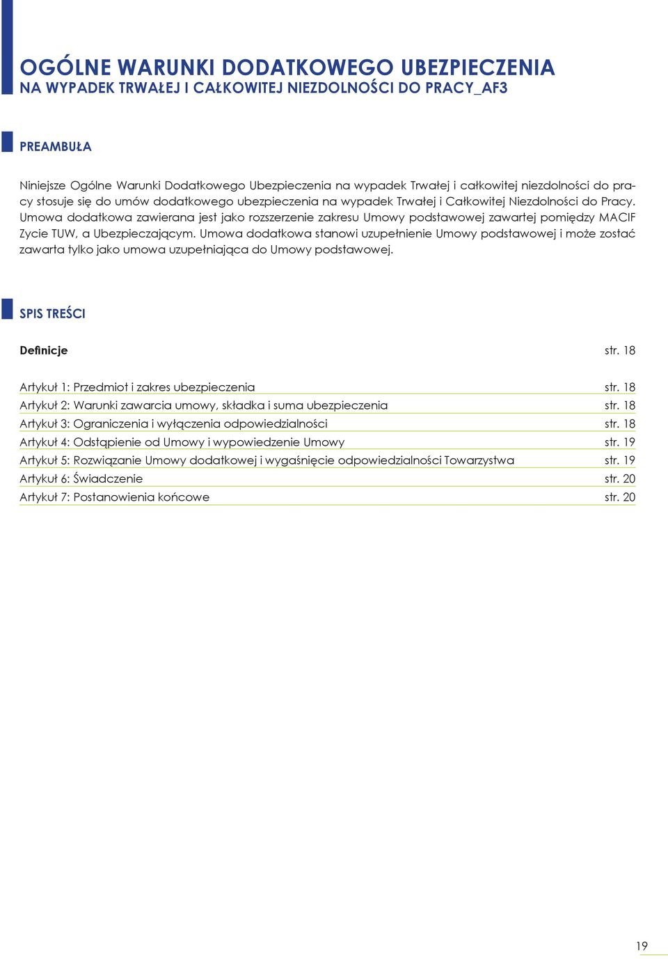 Umowa dodatkowa zawierana jest jako rozszerzenie zakresu Umowy podstawowej zawartej pomiędzy MACIF Zycie TUW, a Ubezpieczającym.