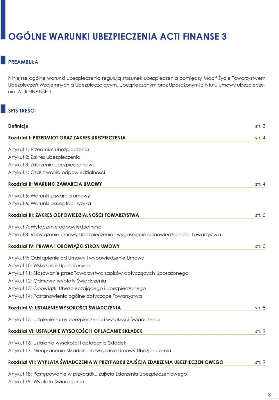 4 Artykuł 1: Przedmiot ubezpieczenia Artykuł 2: Zakres ubezpieczenia Artykuł 3: Zdarzenie Ubezpieczeniowe Artykuł 4: Czas trwania odpowiedzialności Rozdział II: WARUNKI ZAWARCIA UMOWY str.