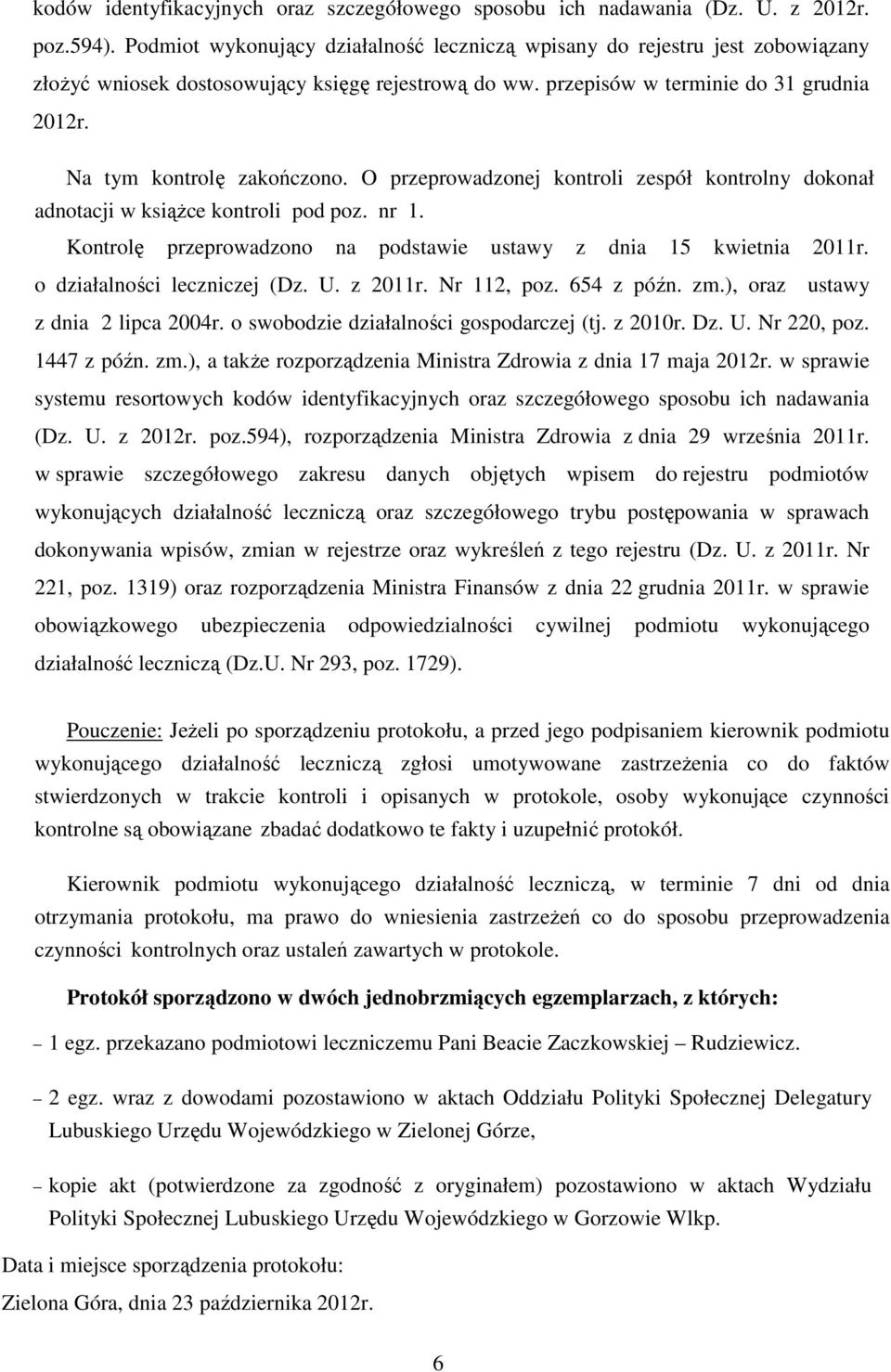 Na tym kontrolę zakończono. O przeprowadzonej kontroli zespół kontrolny dokonał adnotacji w książce kontroli pod poz. nr 1. Kontrolę przeprowadzono na podstawie ustawy z dnia 15 kwietnia 2011r.