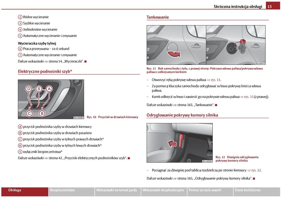 11 Bok samochodu z tyłu, z prawej strony: Pokrywa wlewu paliwa/pokrywa wlewu paliwa z odkręcanym korkiem Otworzyć ręką pokrywę wlewu paliwa rys. 11.