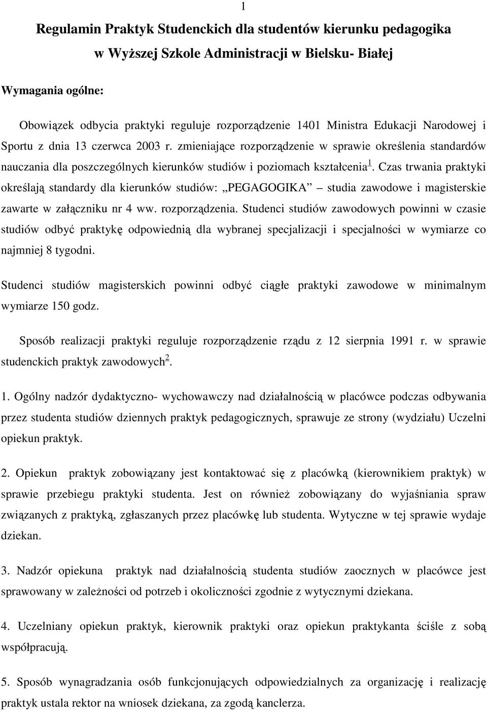 Czas trwania praktyki kreślają standardy dla kierunków studiów: PEGAGOGIKA studia zawdwe i magisterskie zawarte w załączniku nr 4 ww. rzprządzenia.