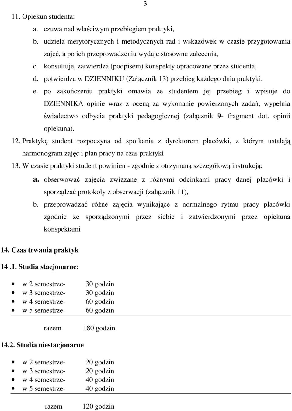 ptwierdza w DZIENNIKU (Załącznik 13) przebieg kaŝdeg dnia praktyki, e.