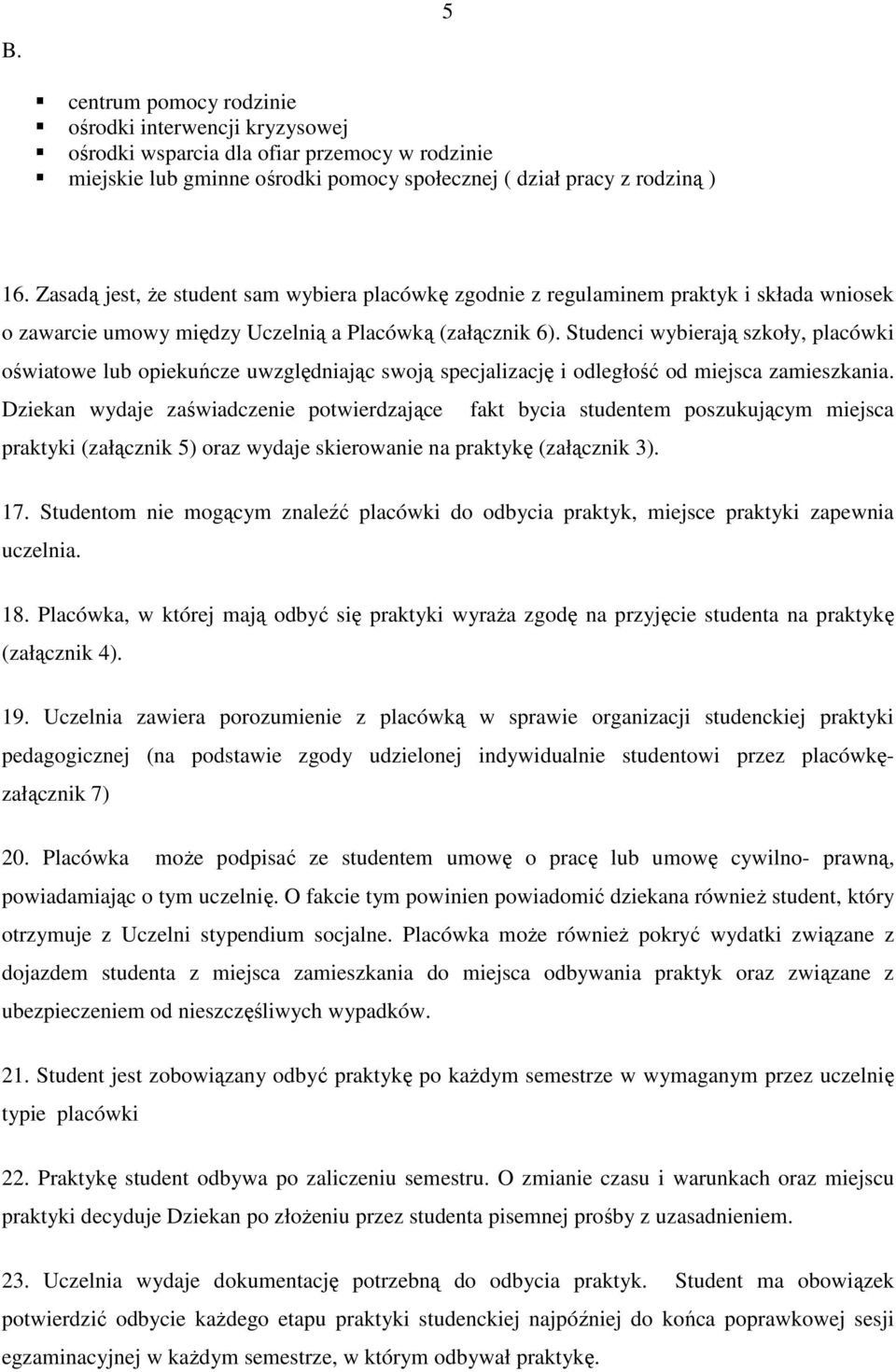 Studenci wybierają szkły, placówki światwe lub piekuńcze uwzględniając swją specjalizację i dległść d miejsca zamieszkania.