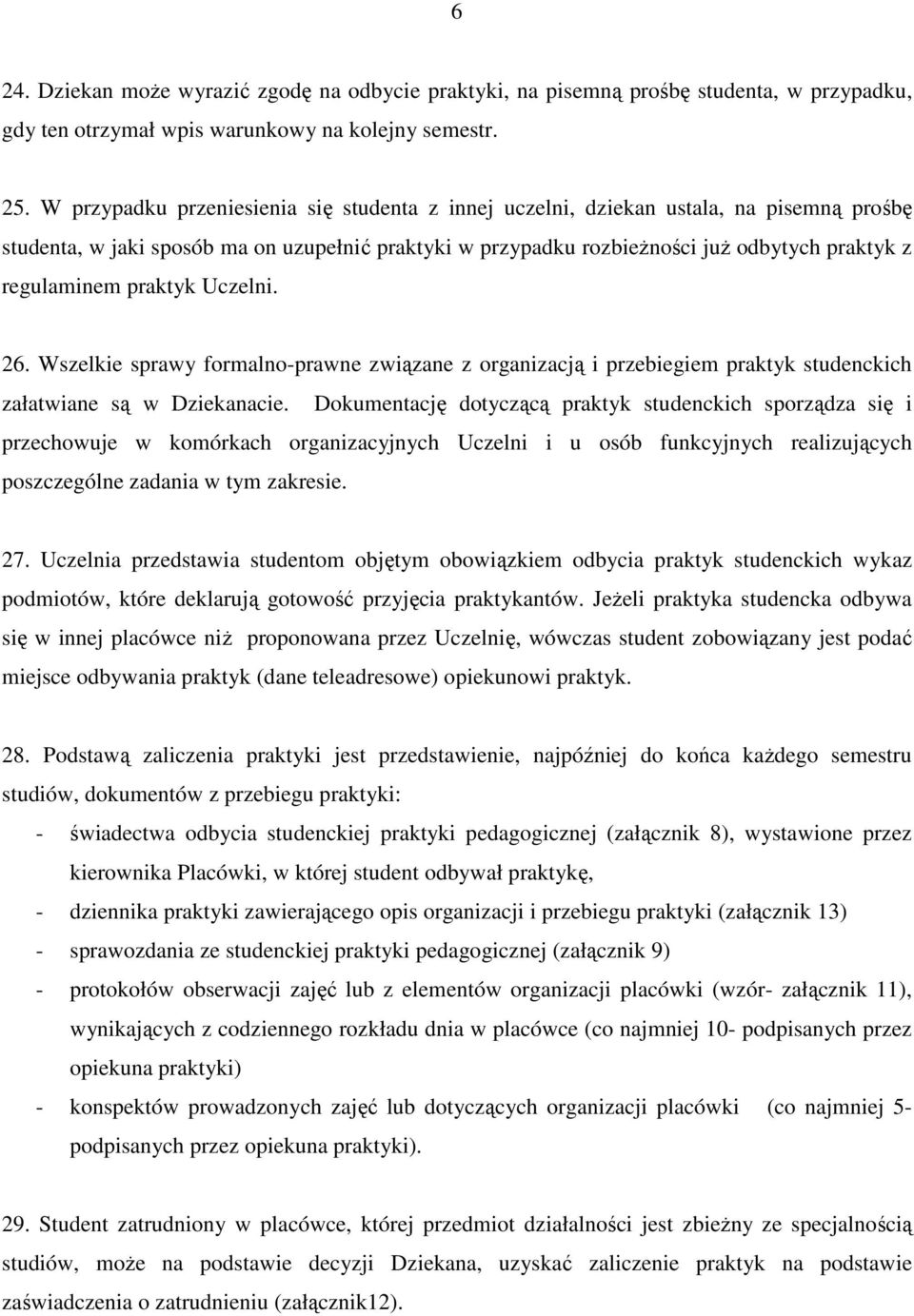 praktyk Uczelni. 26. Wszelkie sprawy frmaln-prawne związane z rganizacją i przebiegiem praktyk studenckich załatwiane są w Dziekanacie.