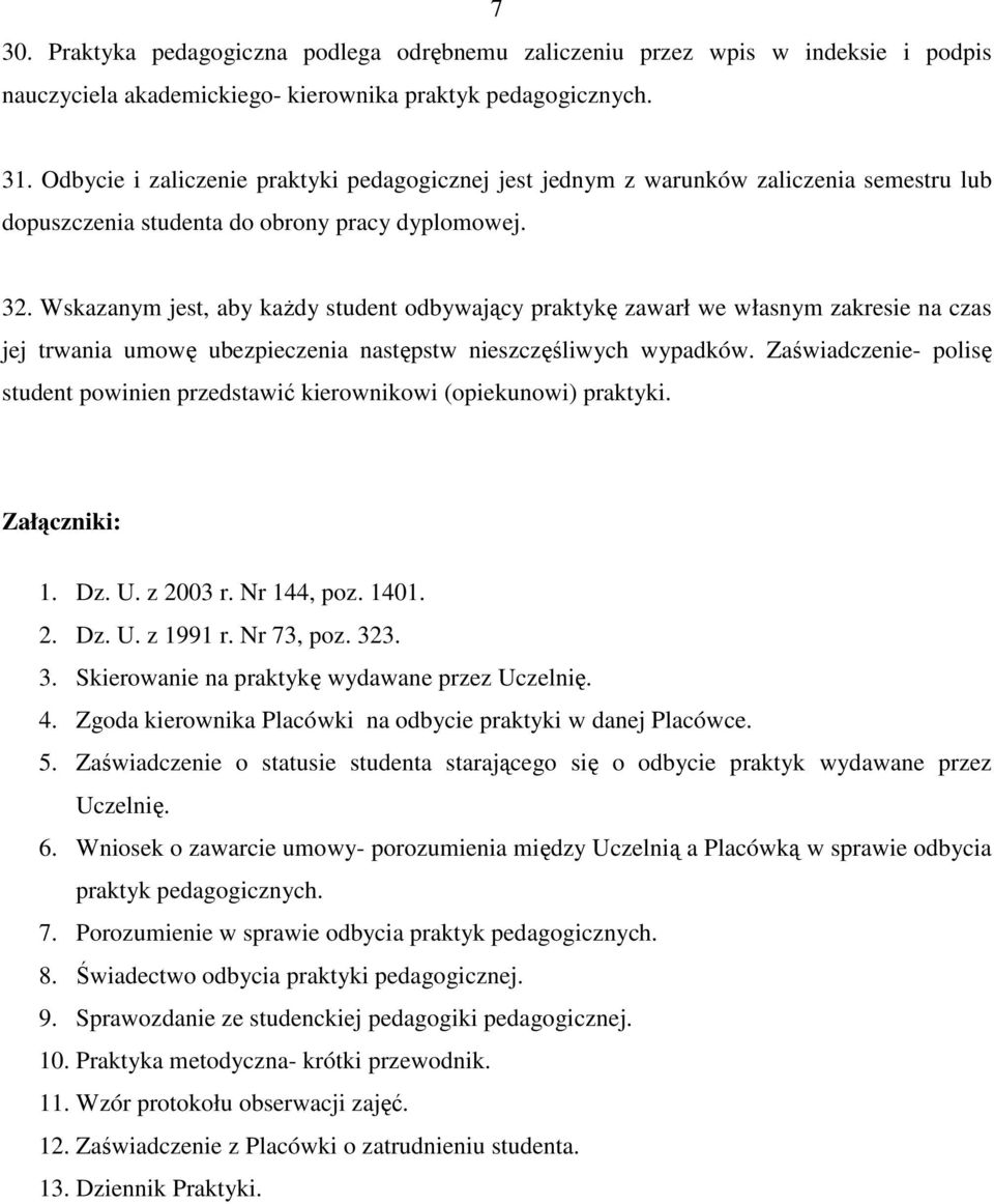 Wskazanym jest, aby kaŝdy student dbywający praktykę zawarł we własnym zakresie na czas jej trwania umwę ubezpieczenia następstw nieszczęśliwych wypadków.