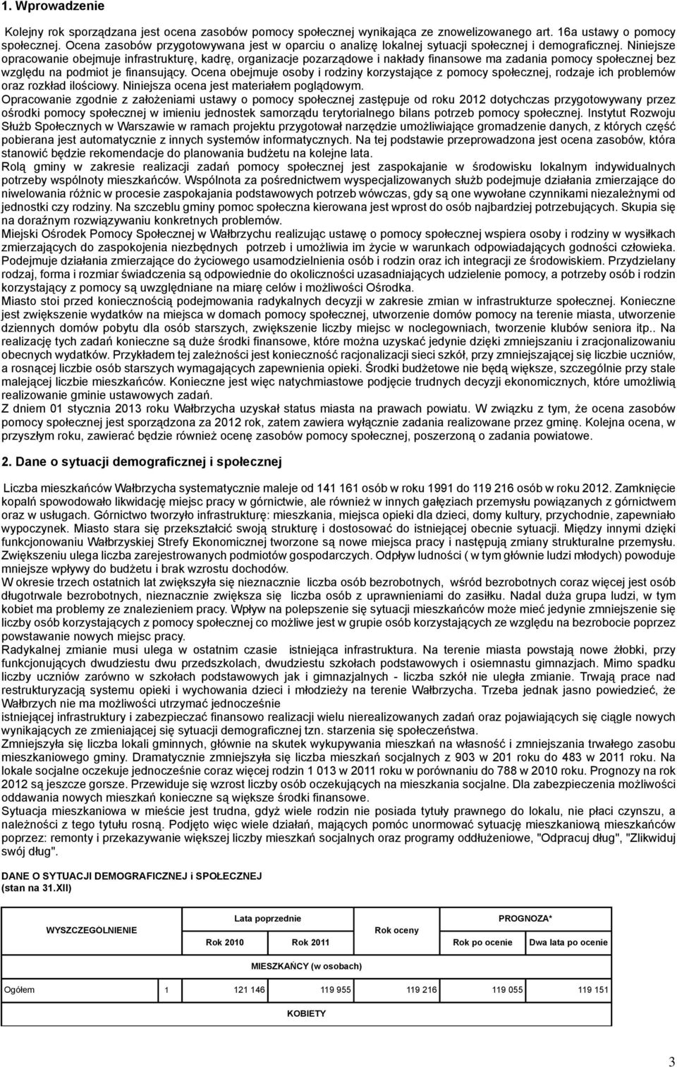 Niniejsze opracowanie obejmuje infrastrukturę, kadrę, organizacje pozarządowe i nakłady finansowe ma zadania pomocy społecznej bez względu na podmiot je finansujący.