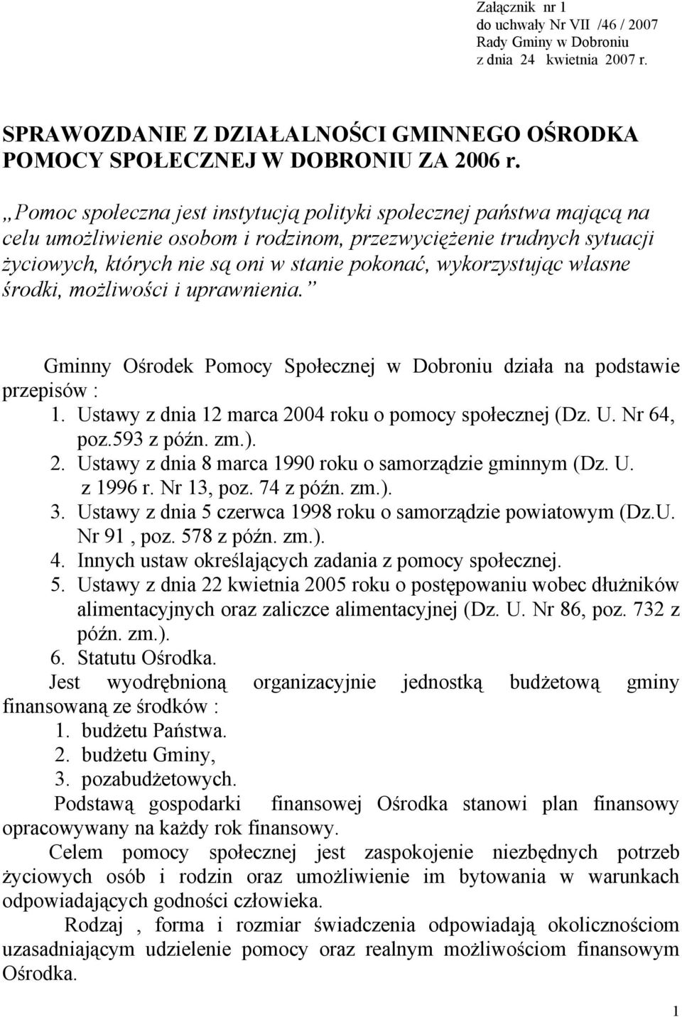 wykorzystując własne środki, możliwości i uprawnienia. Gminny Ośrodek Pomocy Społecznej w Dobroniu działa na podstawie przepisów : 1. Ustawy z dnia 12 marca 2004 roku o pomocy społecznej (Dz. U. Nr 64, poz.