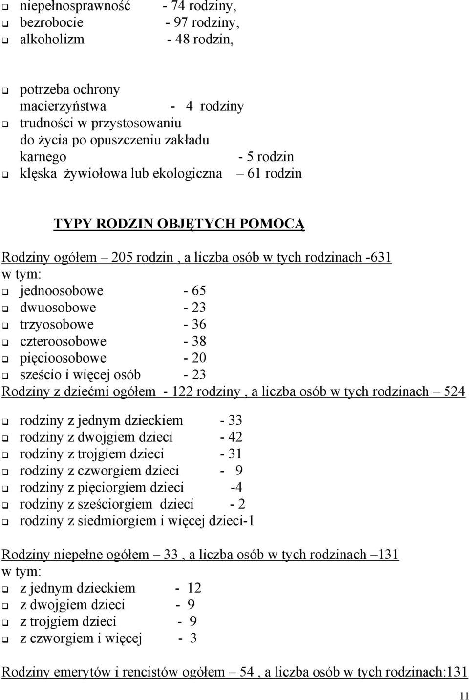 czteroosobowe - 38 pięcioosobowe - 20 sześcio i więcej osób - 23 Rodziny z dziećmi ogółem - 122 rodziny, a liczba osób w tych rodzinach 524 rodziny z jednym dzieckiem - 33 rodziny z dwojgiem dzieci -