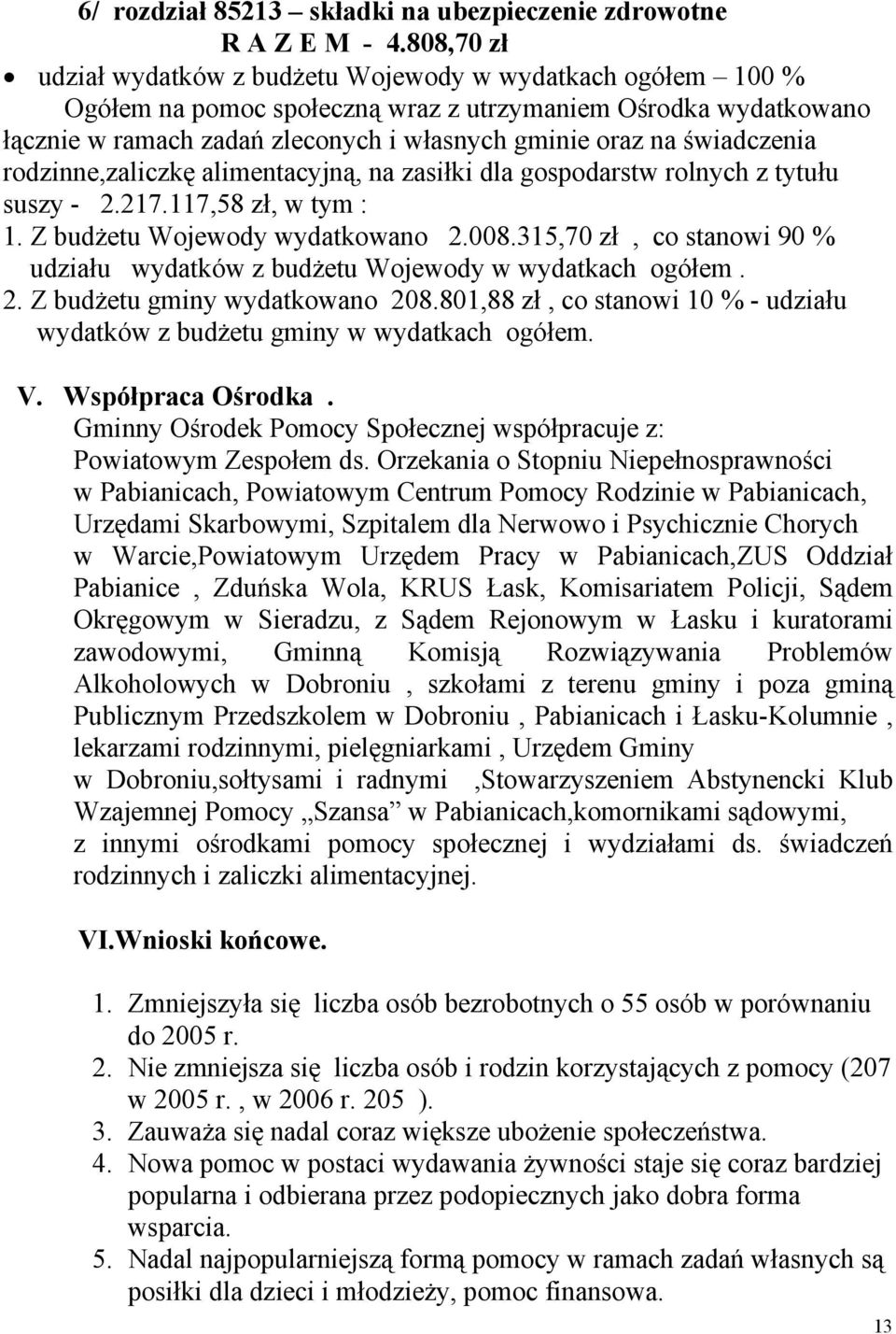 świadczenia rodzinne,zaliczkę alimentacyjną, na zasiłki dla gospodarstw rolnych z tytułu suszy - 2.217.117,58 zł, w tym : 1. Z budżetu Wojewody wydatkowano 2.008.