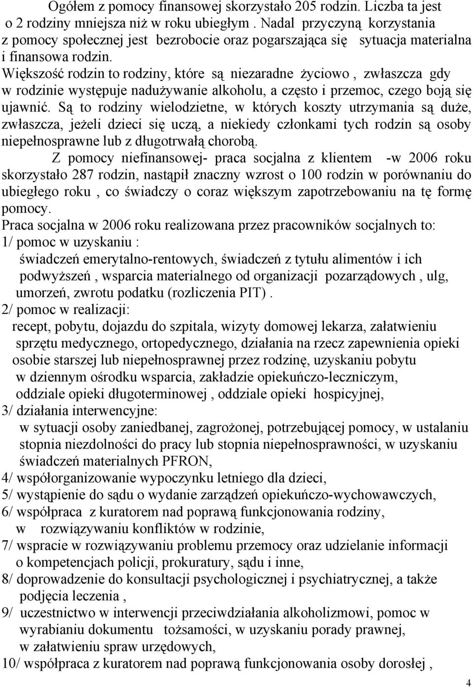 Większość rodzin to rodziny, które są niezaradne życiowo, zwłaszcza gdy w rodzinie występuje nadużywanie alkoholu, a często i przemoc, czego boją się ujawnić.