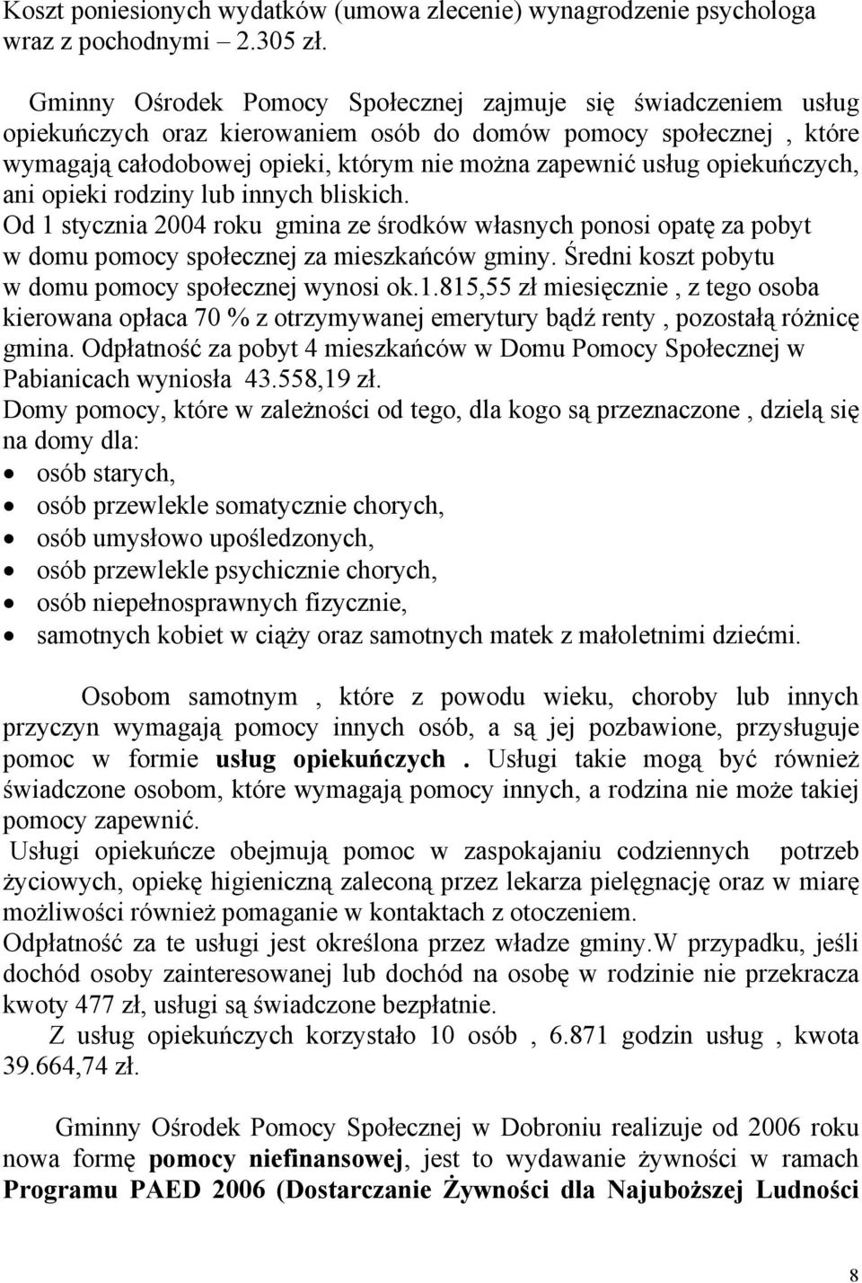 opiekuńczych, ani opieki rodziny lub innych bliskich. Od 1 stycznia 2004 roku gmina ze środków własnych ponosi opatę za pobyt w domu pomocy społecznej za mieszkańców gminy.