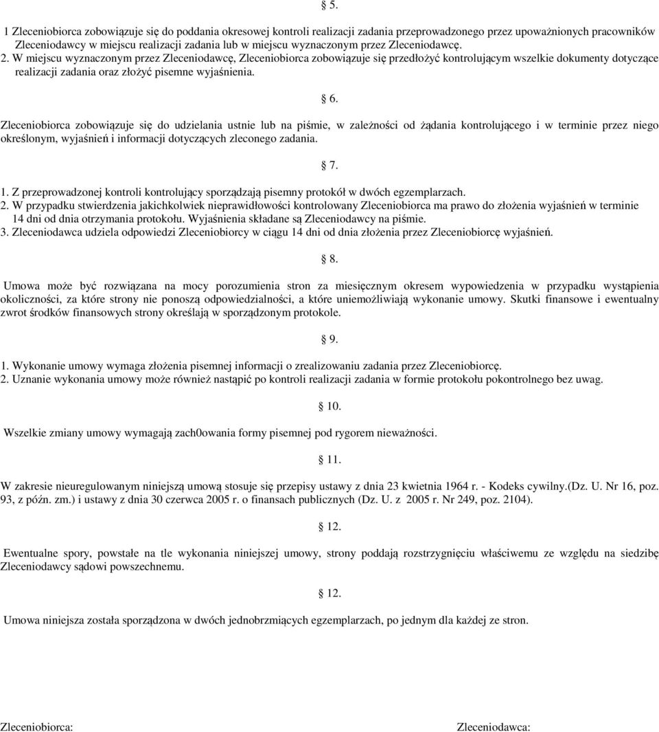 W miejscu wyznaczonym przez Zleceniodawcę, Zleceniobiorca zobowiązuje się przedłożyć kontrolującym wszelkie dokumenty dotyczące realizacji zadania oraz złożyć pisemne wyjaśnienia. 6.