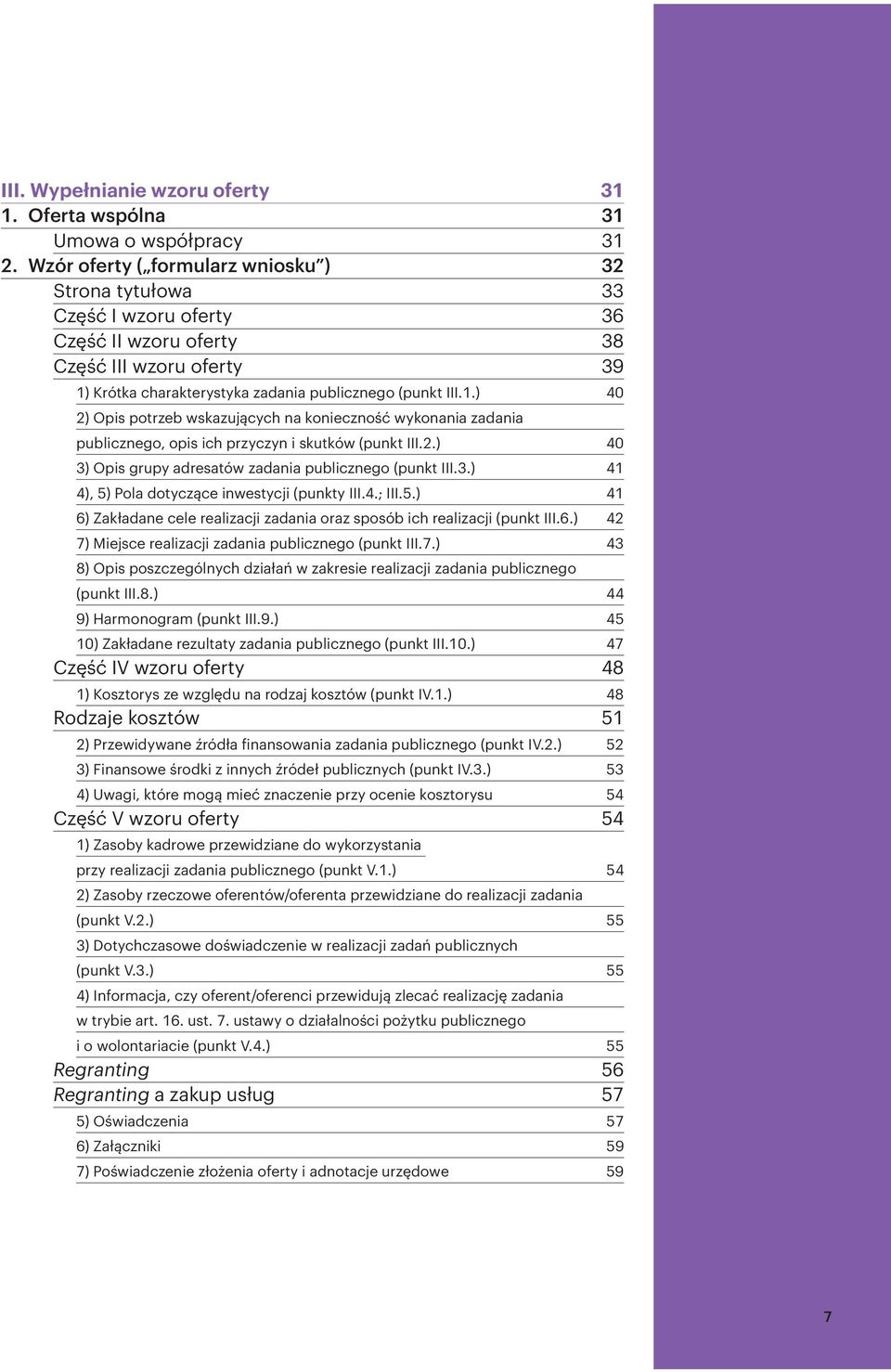 Krótka charakterystyka zadania publicznego (punkt III.1.) 40 2) Opis potrzeb wskazujących na konieczność wykonania zadania publicznego, opis ich przyczyn i skutków (punkt III.2.) 40 3) Opis grupy adresatów zadania publicznego (punkt III.