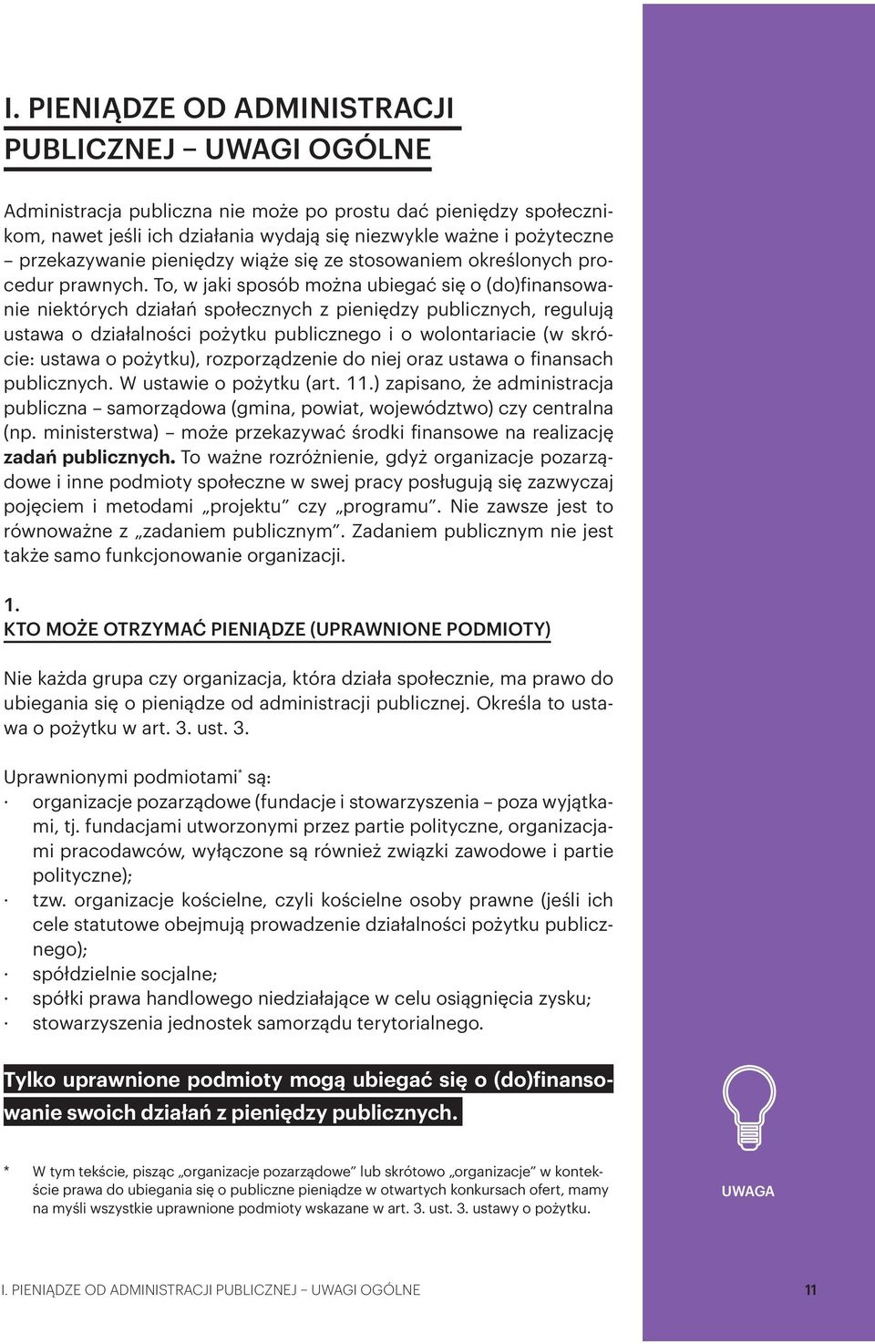 To, w jaki sposób można ubiegać się o (do)finansowanie niektórych działań społecznych z pieniędzy publicznych, regulują ustawa o działalności pożytku publicznego i o wolontariacie (w skrócie: ustawa