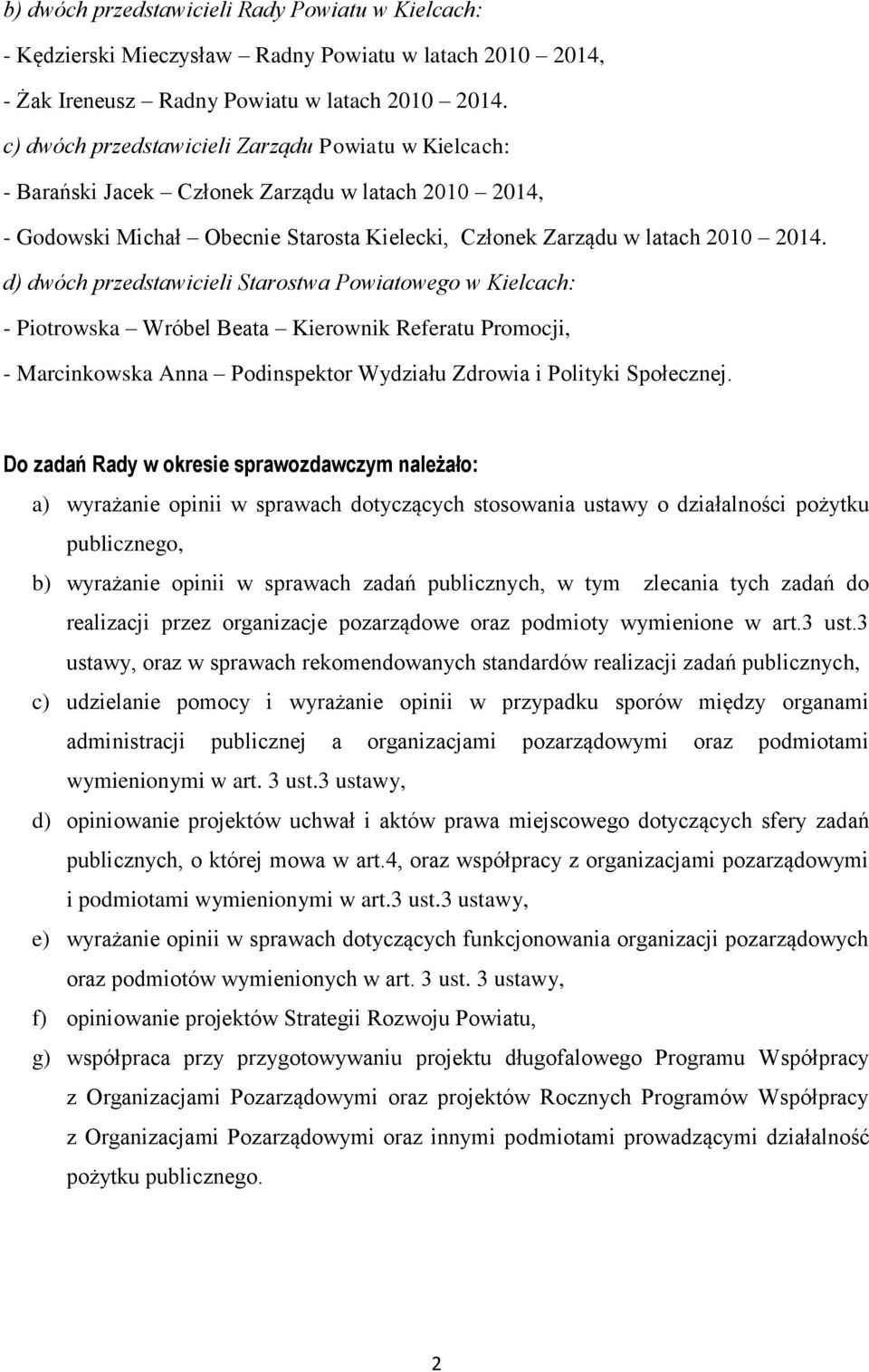 d) dwóch przedstawicieli Starostwa Powiatowego w Kielcach: - Piotrowska Wróbel Beata Kierownik Referatu Promocji, - Marcinkowska Anna Podinspektor Wydziału Zdrowia i Polityki Społecznej.