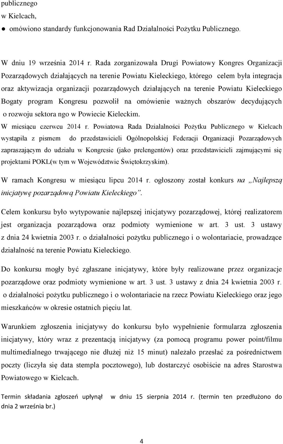 na terenie Powiatu Kieleckiego Bogaty program Kongresu pozwolił na omówienie ważnych obszarów decydujących o rozwoju sektora ngo w Powiecie Kieleckim. W miesiącu czerwcu 2014 r.