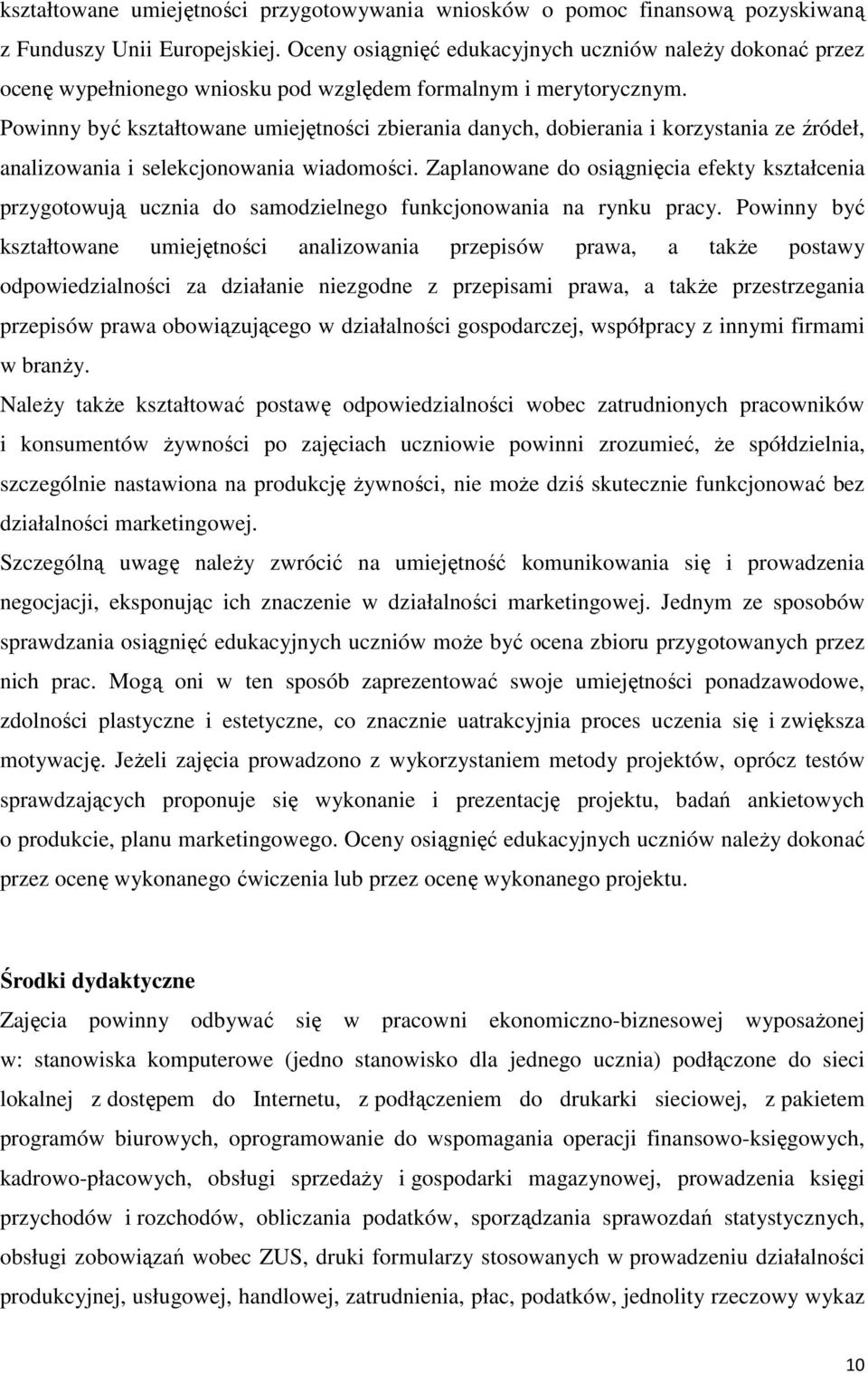 Powinny być kształtowane umiejętności zbierania danych, dobierania i korzystania ze źródeł, analizowania i selekcjonowania wiadomości.