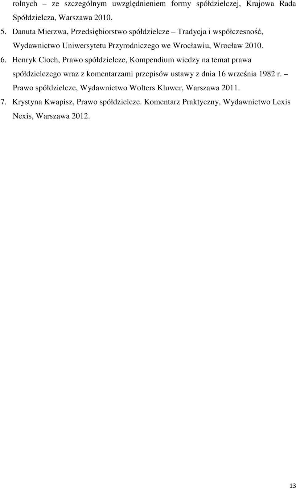 6. Henryk Cioch, Prawo spółdzielcze, Kompendium wiedzy na temat prawa spółdzielczego wraz z komentarzami przepisów ustawy z dnia 16 września