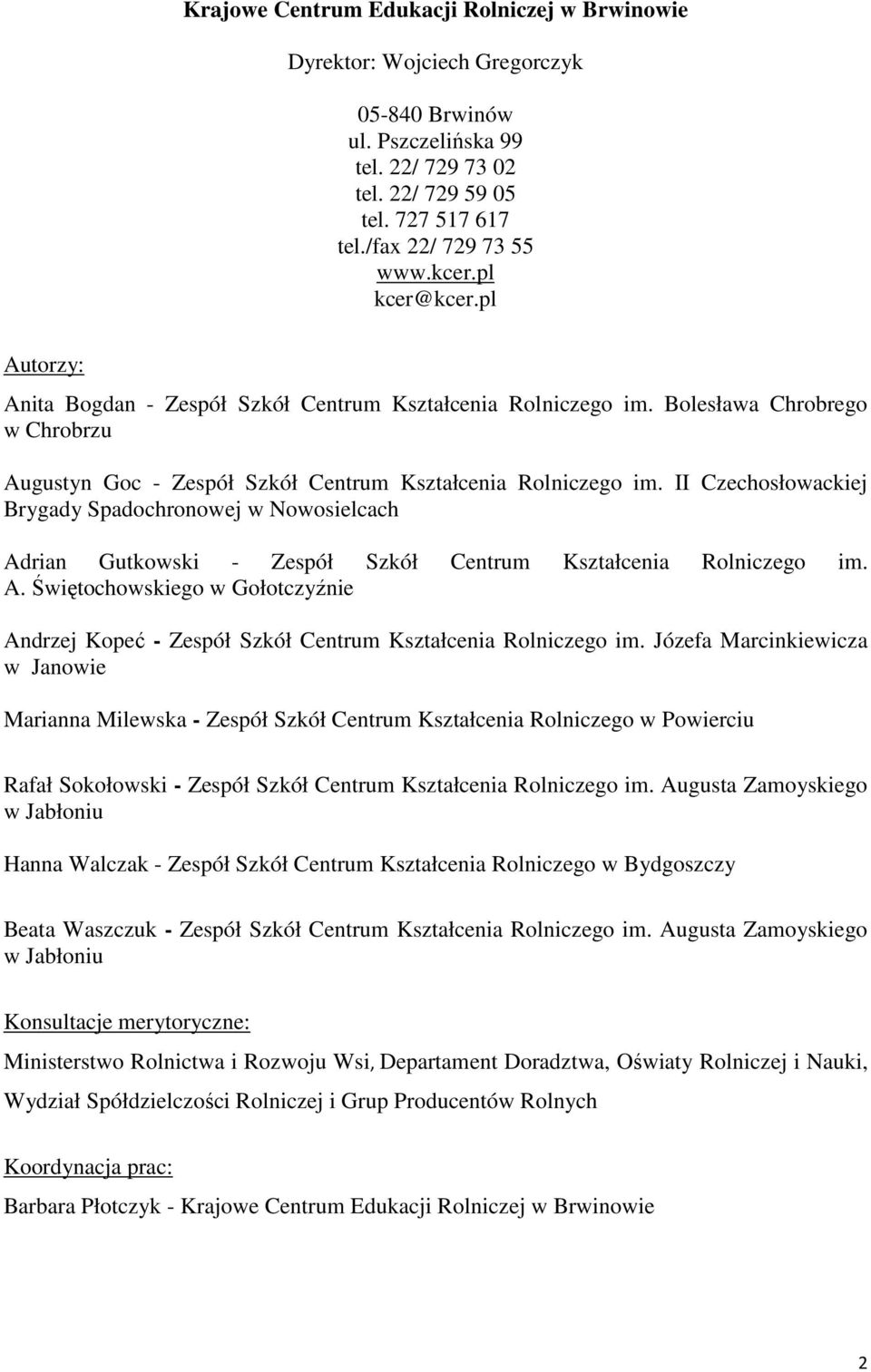 II Czechosłowackiej Brygady Spadochronowej w Nowosielcach Adrian Gutkowski - Zespół Szkół Centrum Kształcenia Rolniczego im. A. Świętochowskiego w Gołotczyźnie Andrzej Kopeć - Zespół Szkół Centrum Kształcenia Rolniczego im.