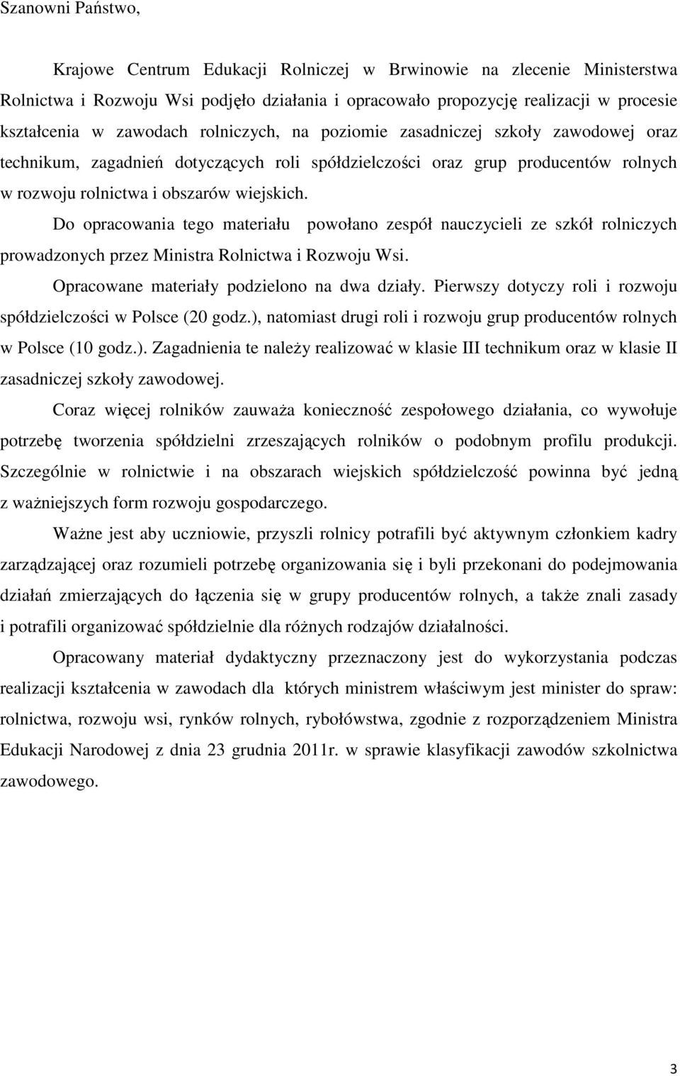 Do opracowania tego materiału powołano zespół nauczycieli ze szkół rolniczych prowadzonych przez Ministra Rolnictwa i Rozwoju Wsi. Opracowane materiały podzielono na dwa działy.