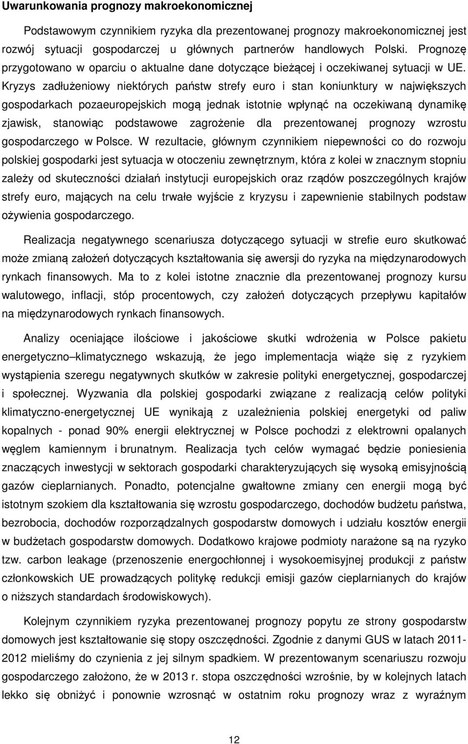 Kryzys zadłużeniowy niektórych państw strefy euro i stan koniunktury w największych gospodarkach pozaeuropejskich mogą jednak istotnie wpłynąć na oczekiwaną dynamikę zjawisk, stanowiąc podstawowe