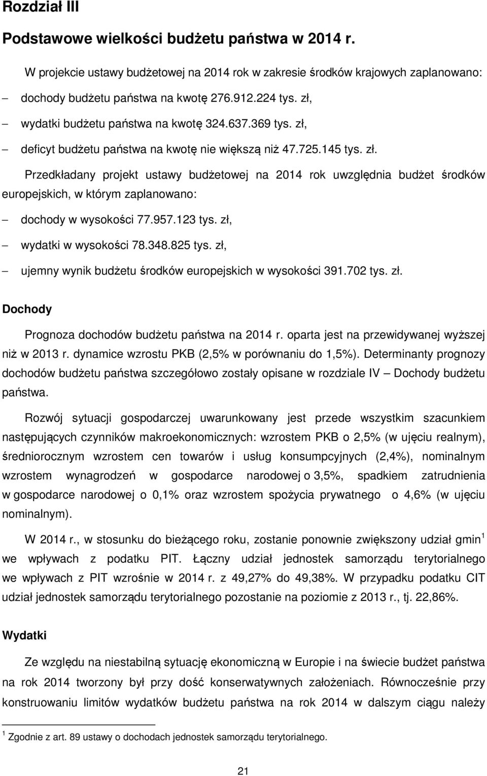 957.123 tys. zł, wydatki w wysokości 78.348.825 tys. zł, ujemny wynik budżetu środków europejskich w wysokości 391.702 tys. zł. Dochody Prognoza dochodów budżetu państwa na 2014 r.