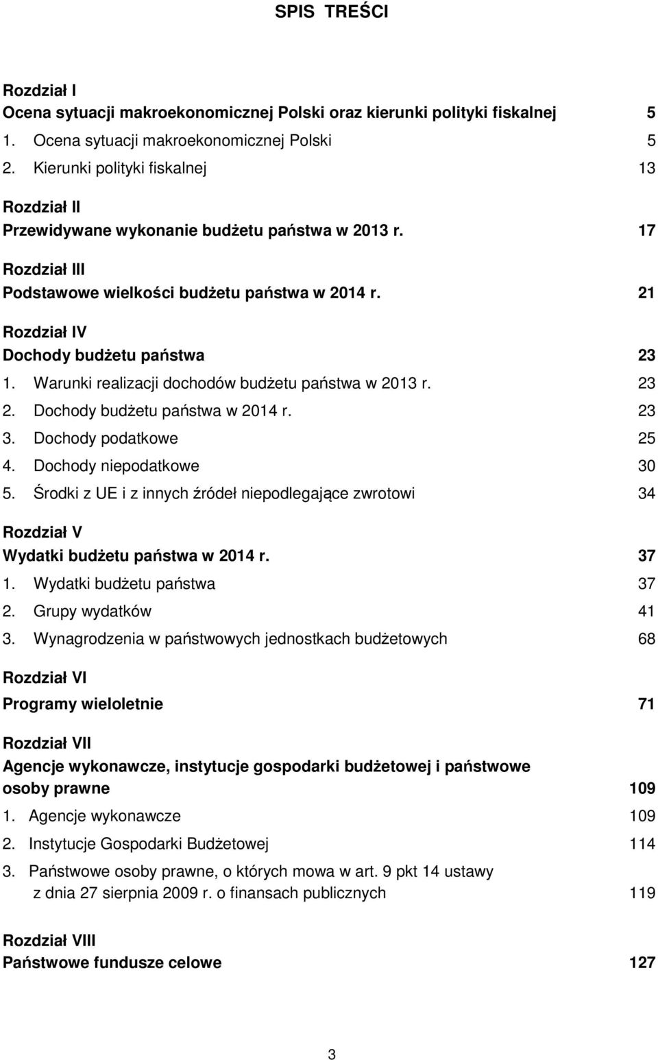 Warunki realizacji dochodów budżetu państwa w 2013 r. 23 2. Dochody budżetu państwa w 2014 r. 23 3. Dochody podatkowe 25 4. Dochody niepodatkowe 30 5.