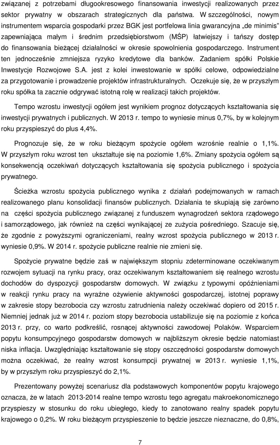 finansowania bieżącej działalności w okresie spowolnienia gospodarczego. Instrument ten jednocześnie zmniejsza ryzyko kredytowe dla banków. Zadaniem spółki Polskie Inwestycje Rozwojowe S.A.