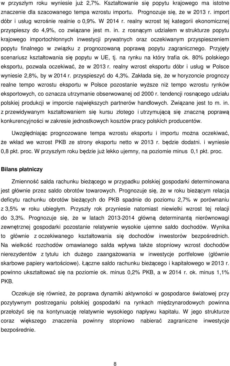 z rosnącym udziałem w strukturze popytu krajowego importochłonnych inwestycji prywatnych oraz oczekiwanym przyspieszeniem popytu finalnego w związku z prognozowaną poprawą popytu zagranicznego.