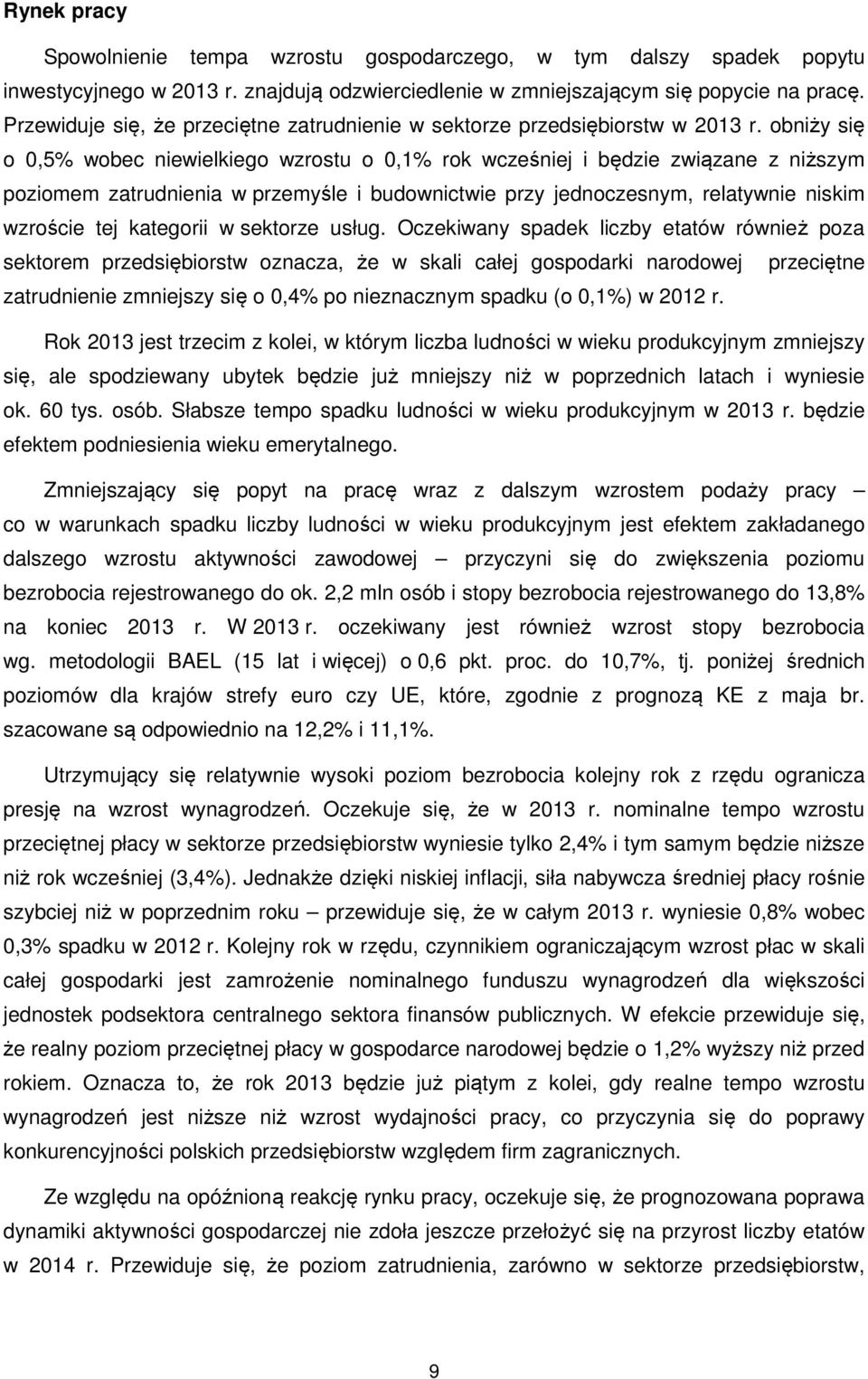 obniży się o 0,5% wobec niewielkiego wzrostu o 0,1% rok wcześniej i będzie związane z niższym poziomem zatrudnienia w przemyśle i budownictwie przy jednoczesnym, relatywnie niskim wzroście tej